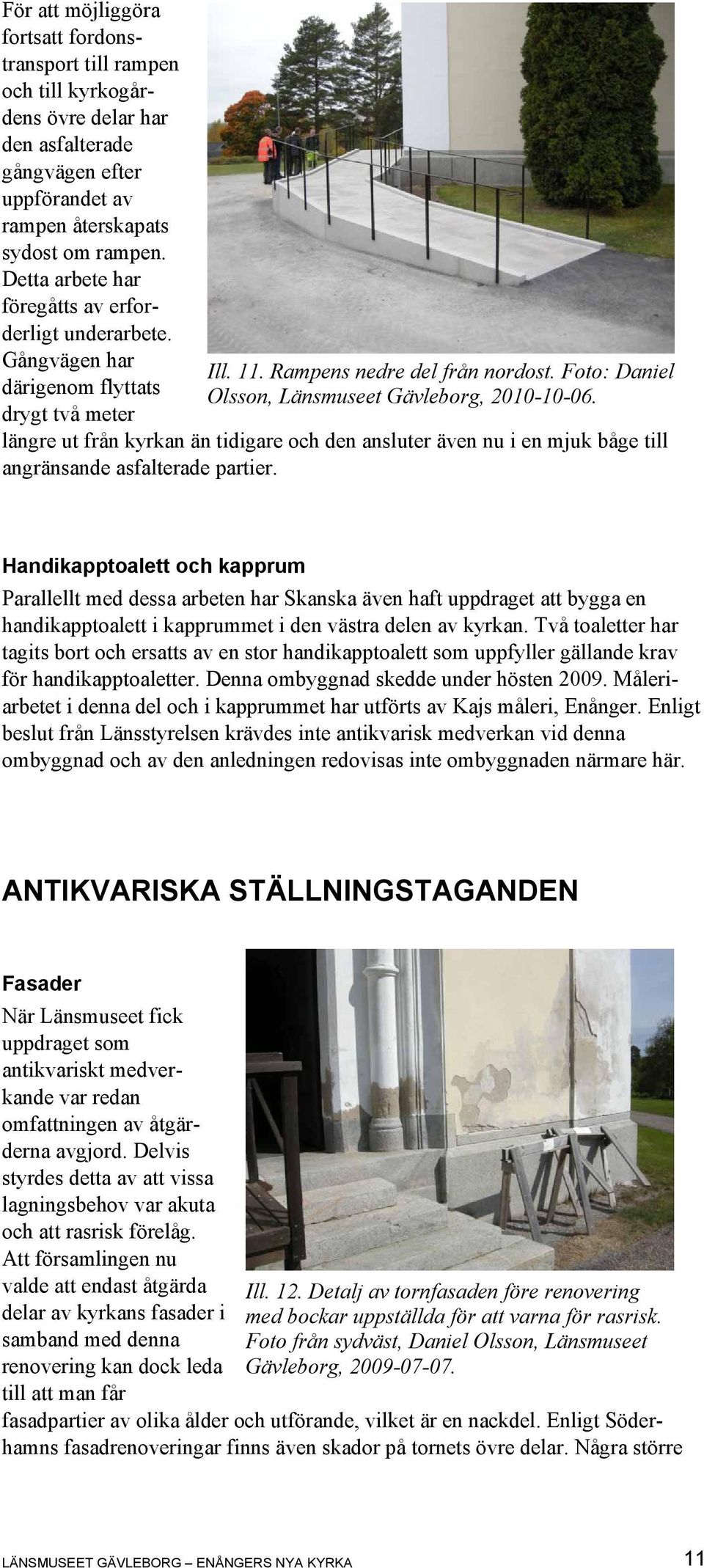 längre ut från kyrkan än tidigare och den ansluter även nu i en mjuk båge till angränsande asfalterade partier.