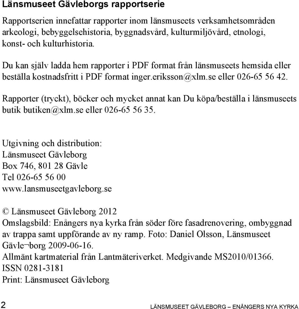 Rapporter (tryckt), böcker och mycket annat kan Du köpa/beställa i länsmuseets butik butiken@xlm.se eller 026-65 56 35.