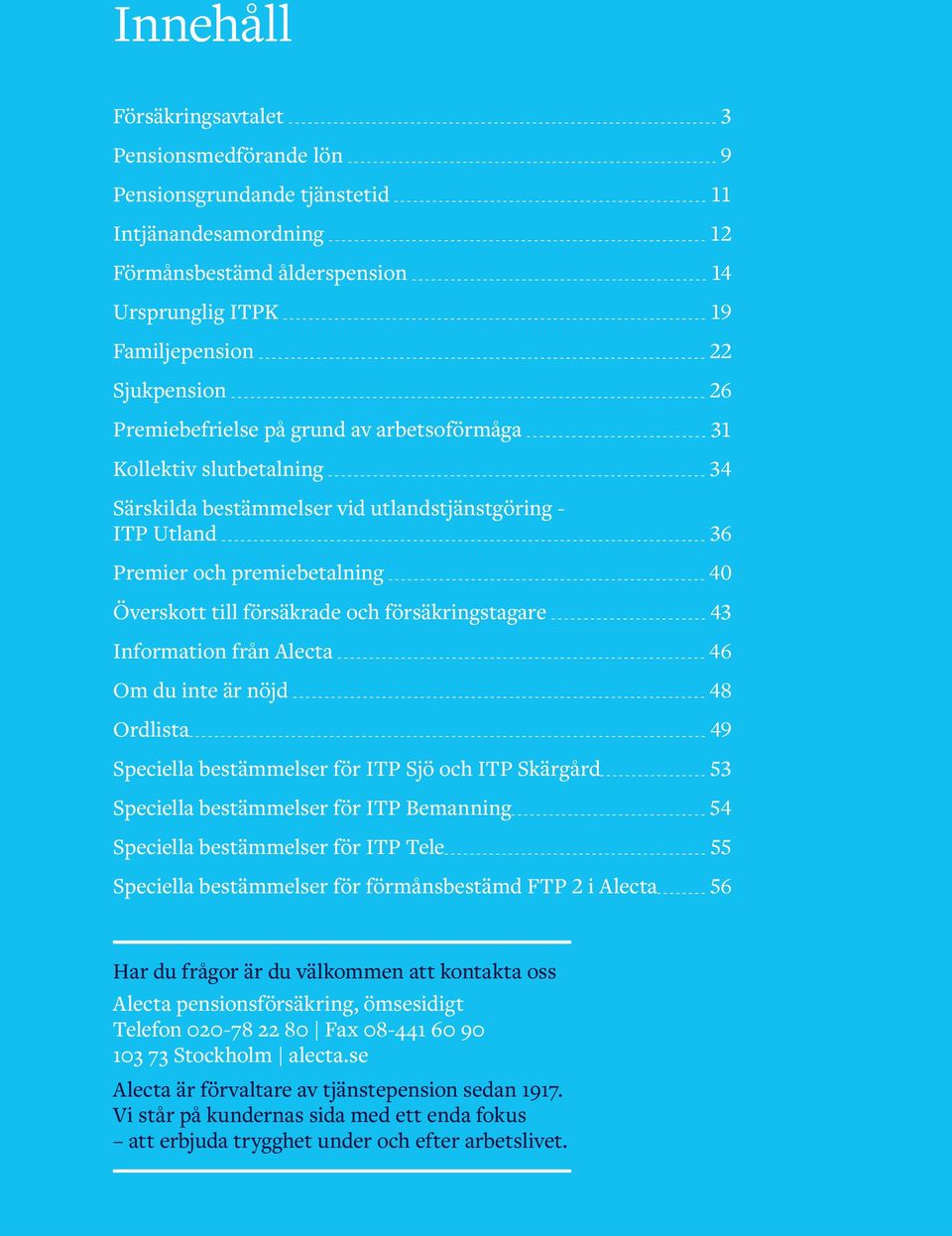 försäkringstagare 43 Information från Alecta 46 Om du inte är nöjd 48 Ordlista 49 Speciella bestämmelser för ITP Sjö och ITP Skärgård 53 Speciella bestämmelser för ITP Bemanning 54 Speciella