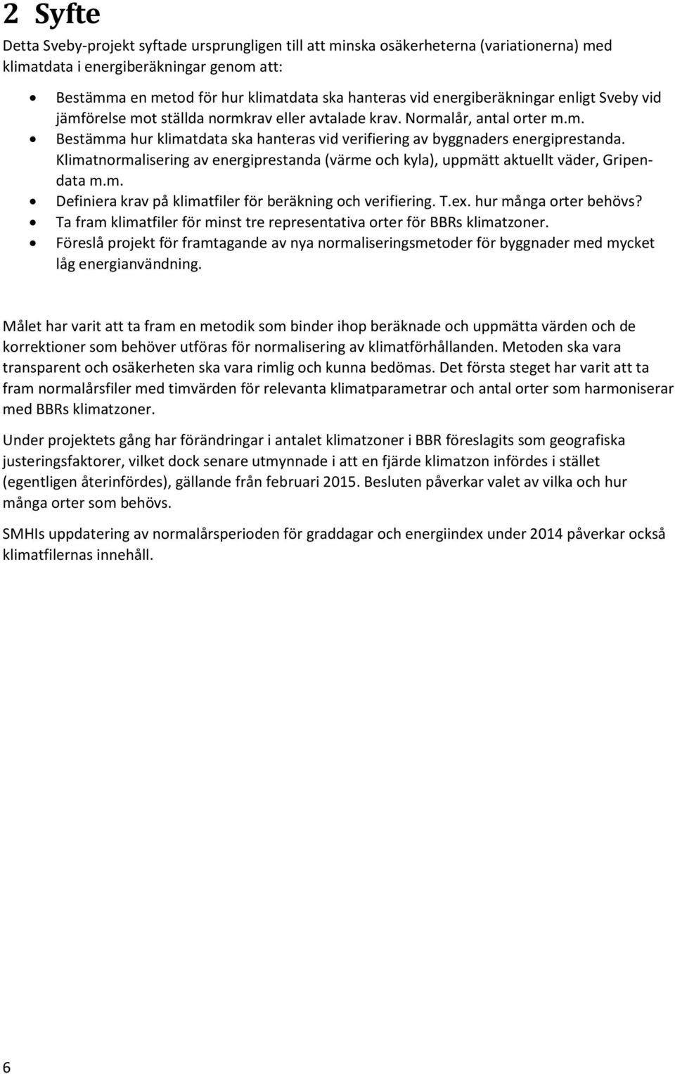 Klimatnormalisering av energiprestanda (värme och kyla), uppmätt aktuellt väder, Gripendata m.m. Definiera krav på klimatfiler för beräkning och verifiering. T.ex. hur många orter behövs?