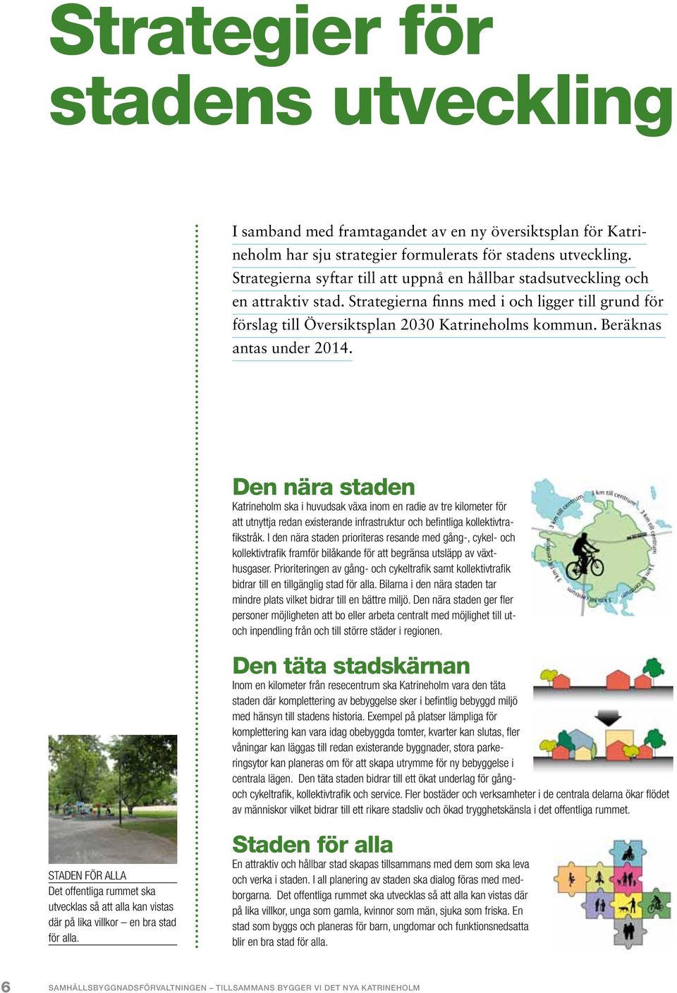 Beräknas antas under 2014. Den nära staden Katrineholm ska i huvudsak växa inom en radie av tre kilometer för att utnyttja redan existerande infrastruktur och befi ntliga kollektivtrafi kstråk.