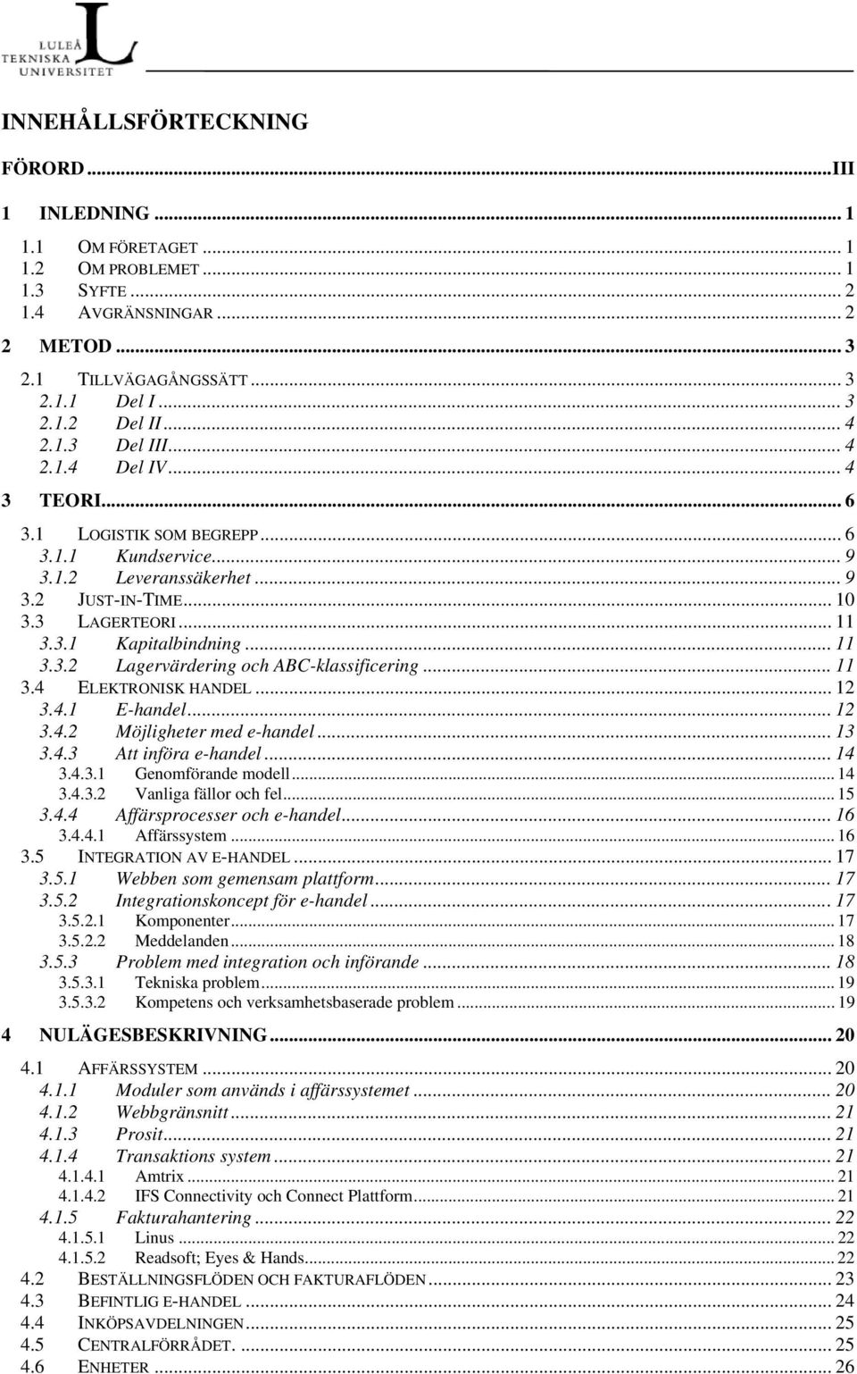 .. 11 3.3.2 Lagervärdering och ABC-klassificering... 11 3.4 ELEKTRONISK HANDEL... 12 3.4.1 E-handel... 12 3.4.2 Möjligheter med e-handel... 13 3.4.3 Att införa e-handel... 14 3.4.3.1 Genomförande modell.