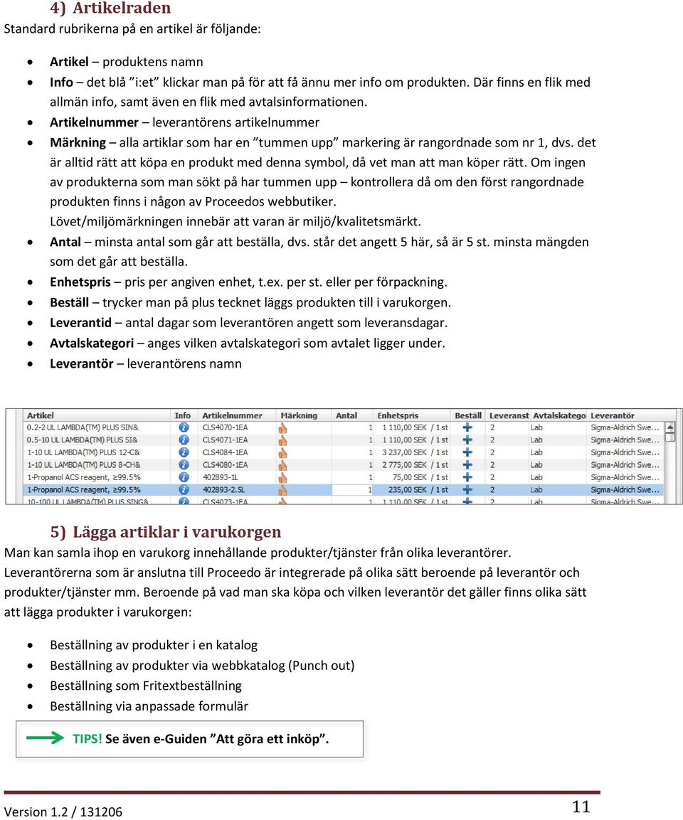 Artikelnummer leverantörens artikelnummer Märkning alla artiklar som har en tummen upp markering är rangordnade som nr 1, dvs.