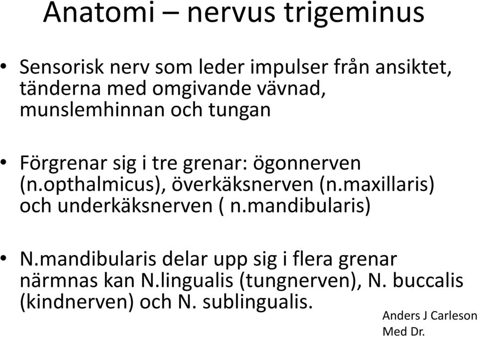 opthalmicus), överkäksnerven (n.maxillaris) och underkäksnerven ( n.mandibularis) N.