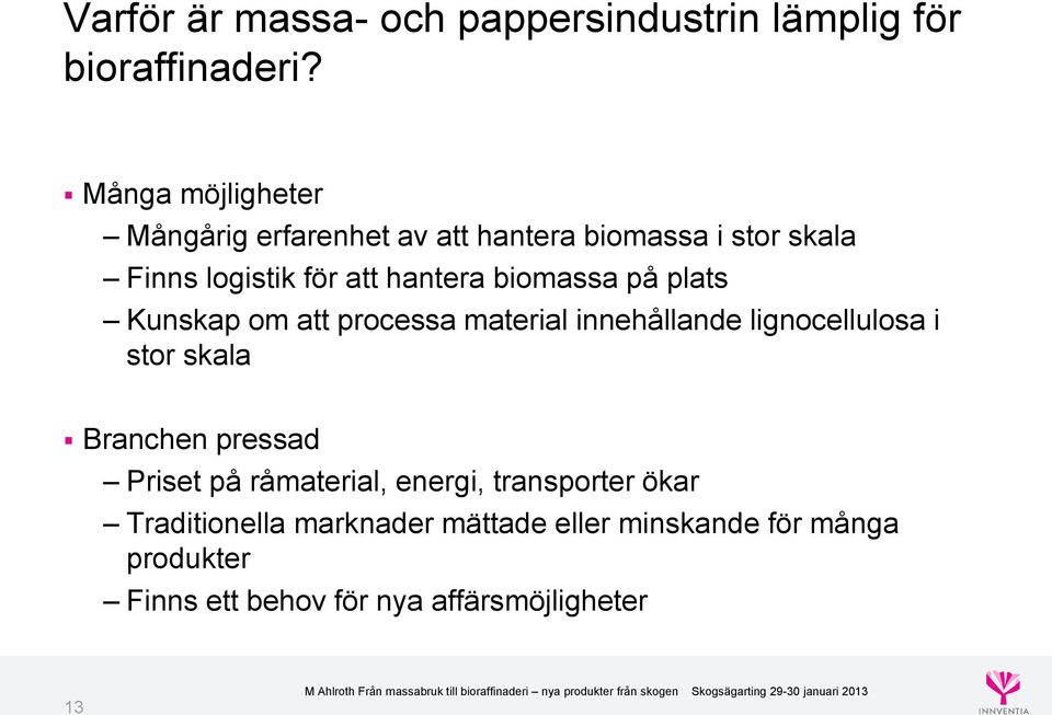 biomassa på plats Kunskap om att processa material innehållande lignocellulosa i stor skala Branchen pressad