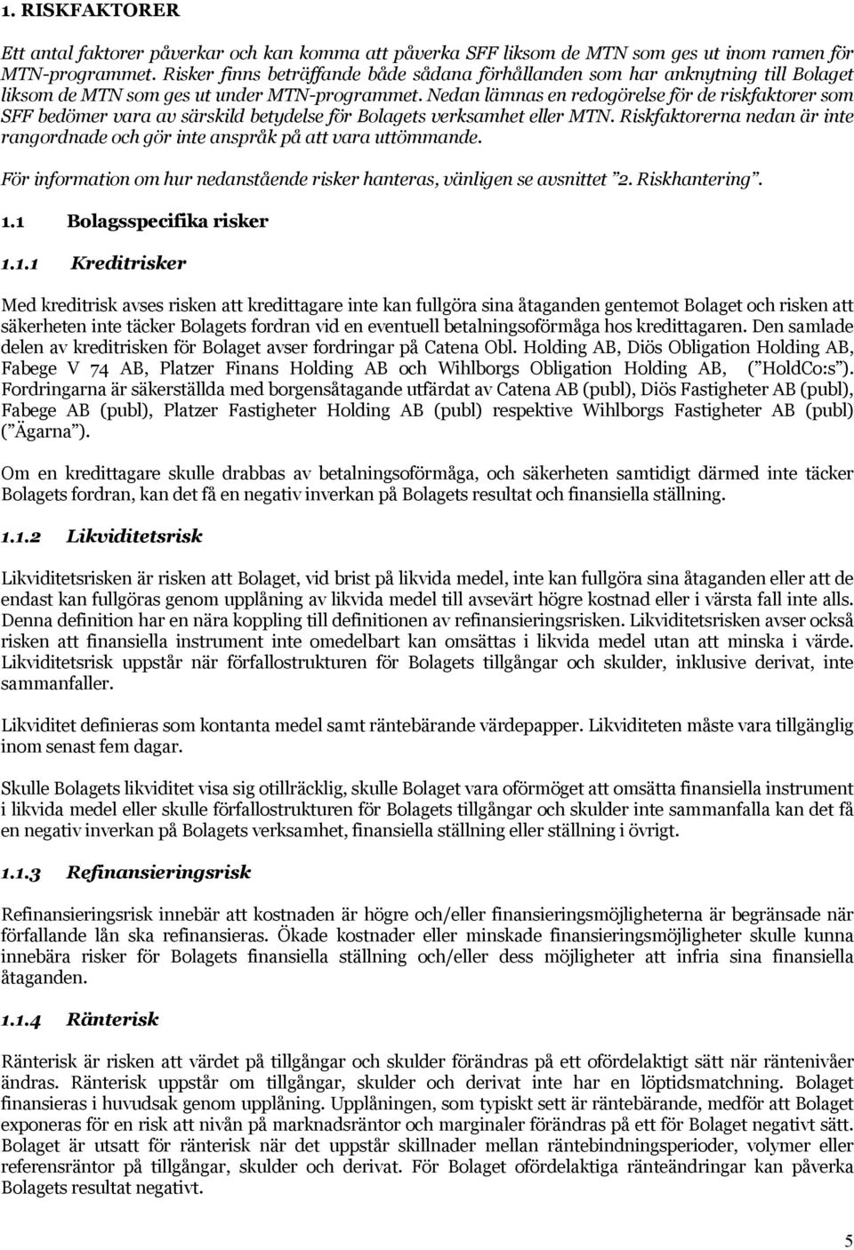 Nedan lämnas en redogörelse för de riskfaktorer som SFF bedömer vara av särskild betydelse för Bolagets verksamhet eller MTN.