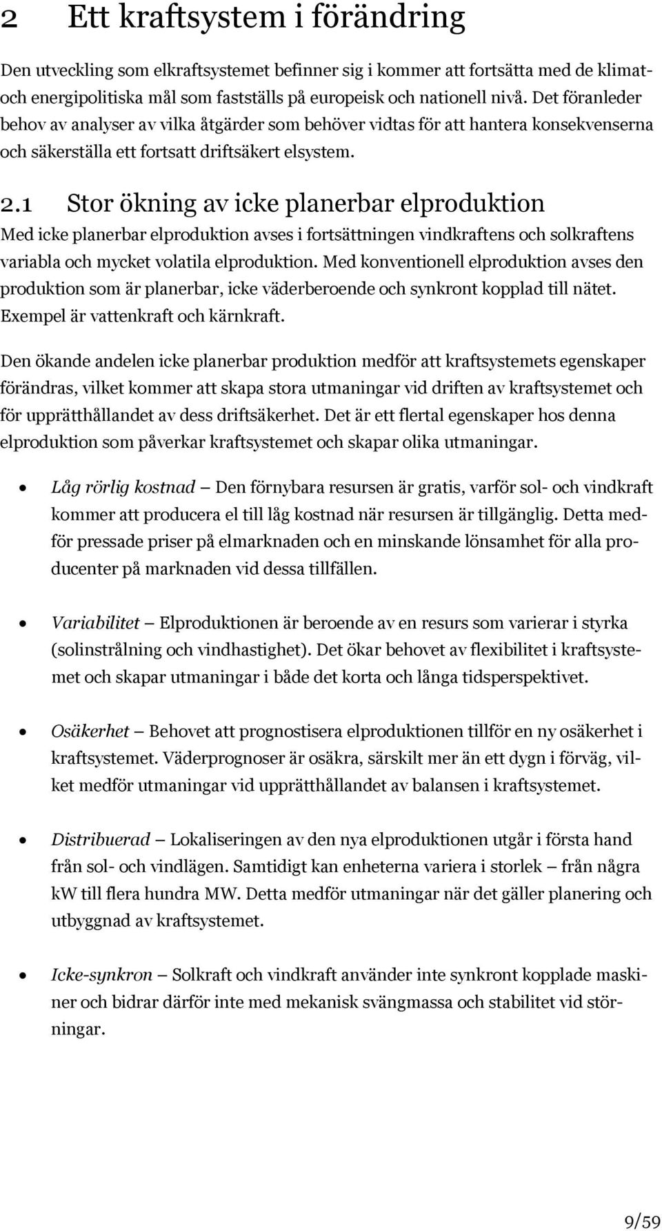 1 Stor ökning av icke planerbar elproduktion Med icke planerbar elproduktion avses i fortsättningen vindkraftens och solkraftens variabla och mycket volatila elproduktion.