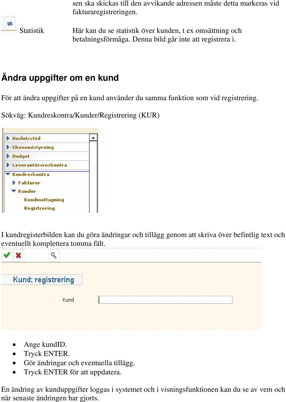 Sökväg: Kundreskontra/Kunder/Registrering (KUR) I kundregisterbilden kan du göra ändringar och tillägg genom att skriva över befintlig text och eventuellt komplettera tomma fält.