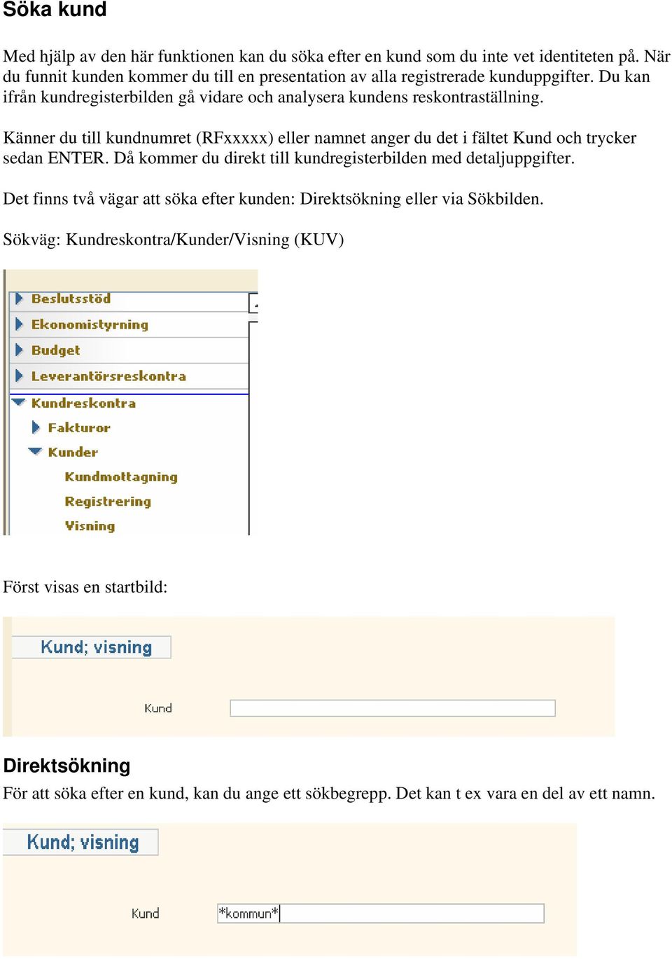 Känner du till kundnumret (RFxxxxx) eller namnet anger du det i fältet Kund och trycker sedan ENTER. Då kommer du direkt till kundregisterbilden med detaljuppgifter.