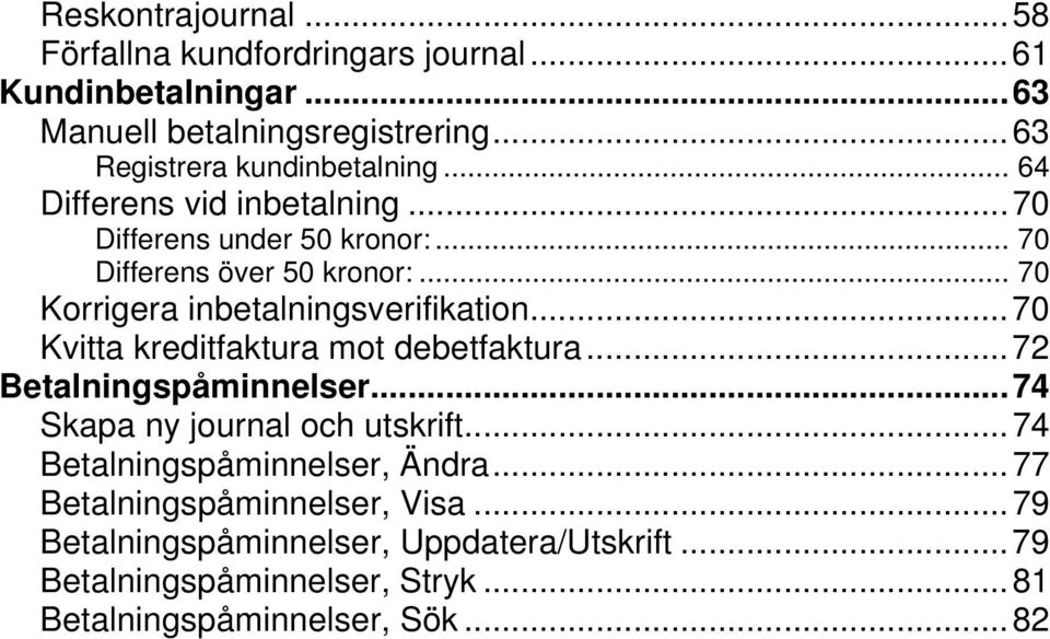 .. 70 Korrigera inbetalningsverifikation...70 Kvitta kreditfaktura mot debetfaktura...72 Betalningspåminnelser...74 Skapa ny journal och utskrift.