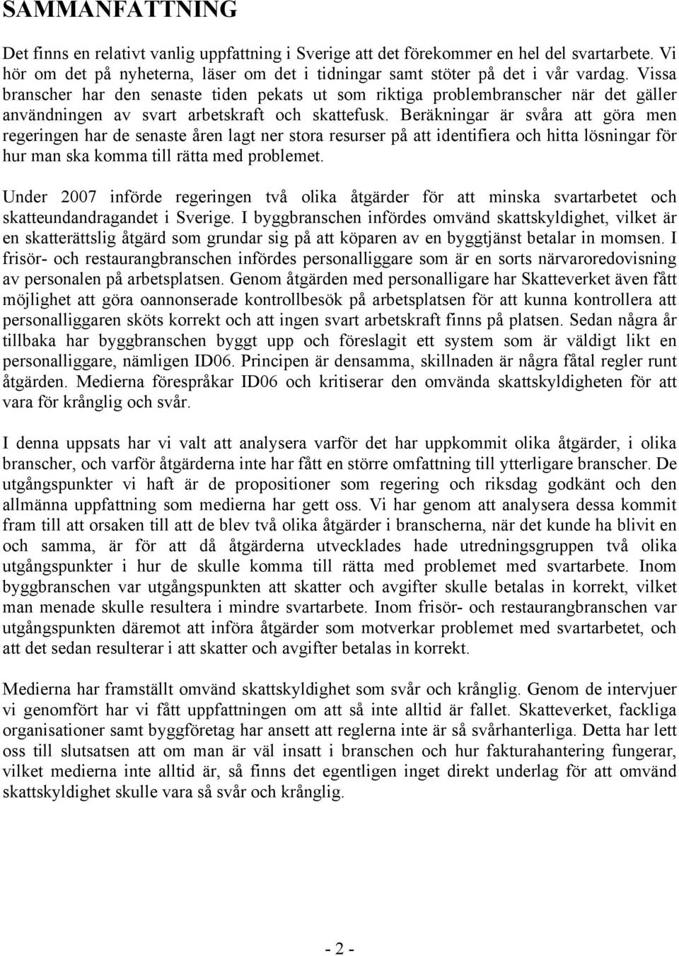 Beräkningar är svåra att göra men regeringen har de senaste åren lagt ner stora resurser på att identifiera och hitta lösningar för hur man ska komma till rätta med problemet.