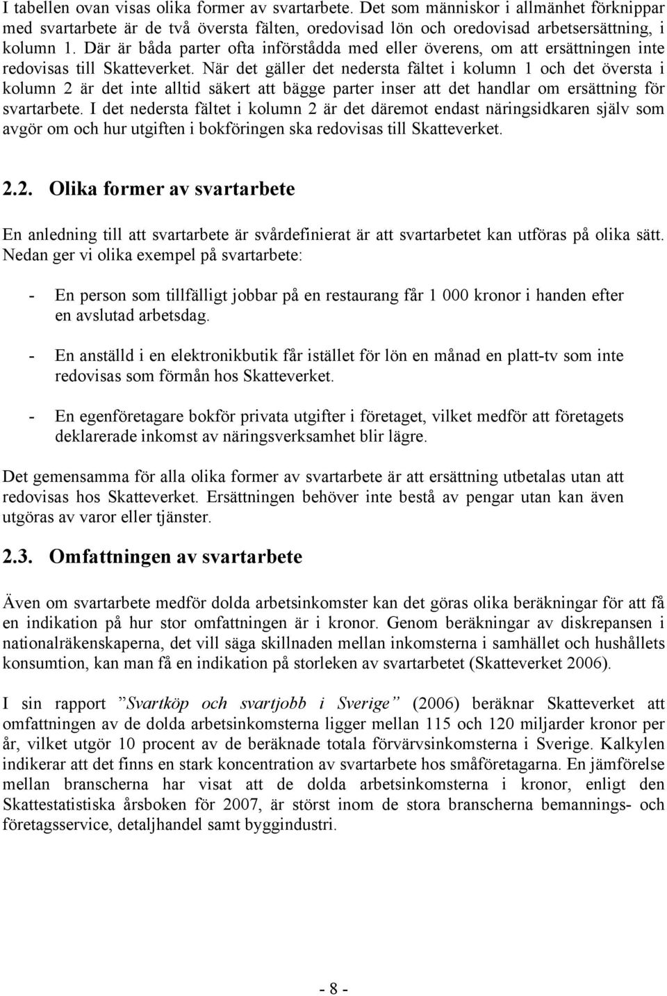 När det gäller det nedersta fältet i kolumn 1 och det översta i kolumn 2 är det inte alltid säkert att bägge parter inser att det handlar om ersättning för svartarbete.