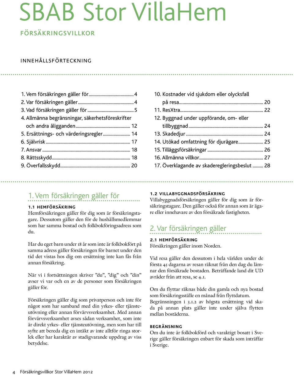 Kostnader vid sjukdom eller olycksfall på resa... 20 11. ResXtra... 22 12. Byggnad under uppförande, om- eller tillbyggnad... 24 13. Skadedjur... 24 14. Utökad omfattning för djurägare... 25 15.