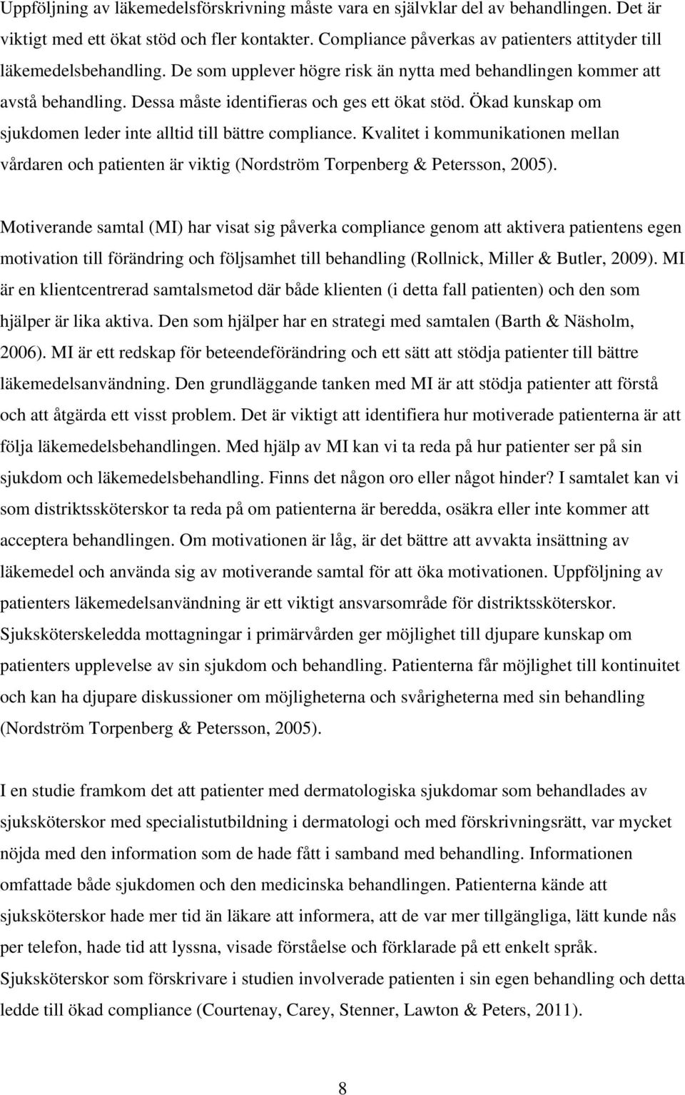 Ökad kunskap om sjukdomen leder inte alltid till bättre compliance. Kvalitet i kommunikationen mellan vårdaren och patienten är viktig (Nordström Torpenberg & Petersson, 2005).