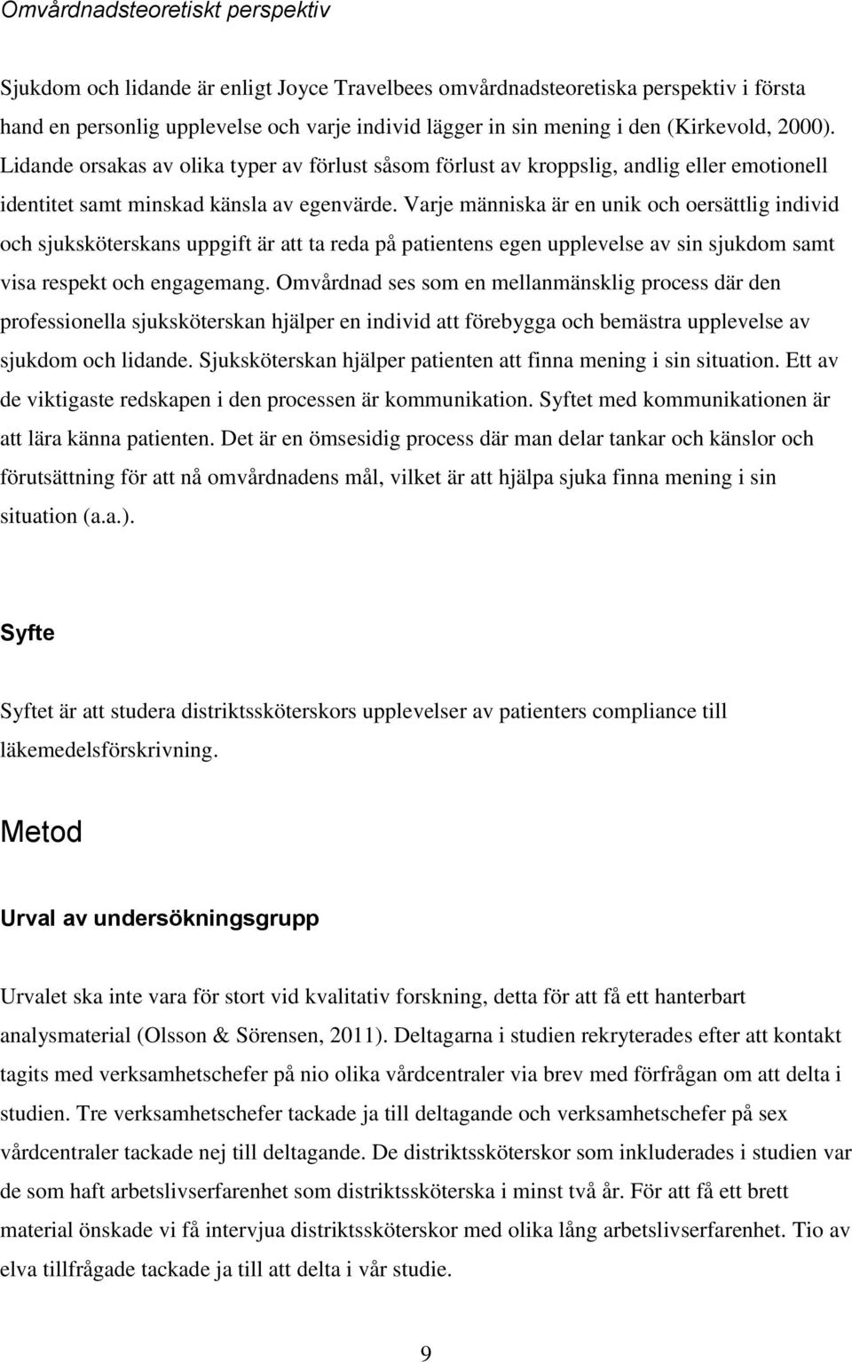 Varje människa är en unik och oersättlig individ och sjuksköterskans uppgift är att ta reda på patientens egen upplevelse av sin sjukdom samt visa respekt och engagemang.