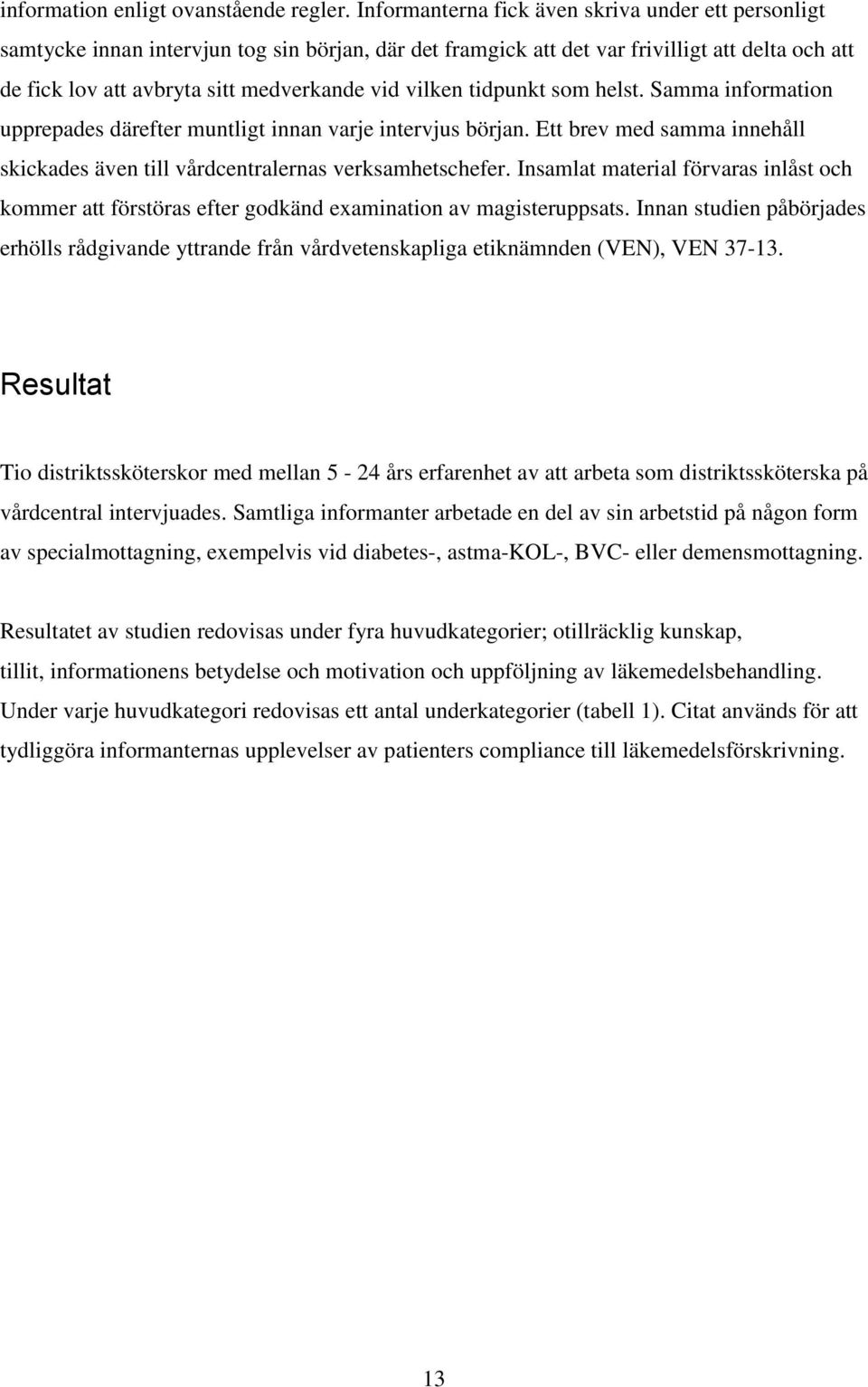 vilken tidpunkt som helst. Samma information upprepades därefter muntligt innan varje intervjus början. Ett brev med samma innehåll skickades även till vårdcentralernas verksamhetschefer.