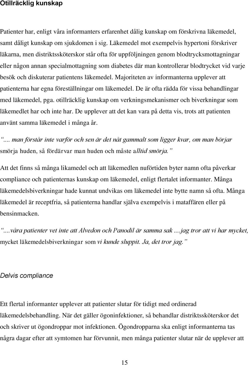 kontrollerar blodtrycket vid varje besök och diskuterar patientens läkemedel. Majoriteten av informanterna upplever att patienterna har egna föreställningar om läkemedel.