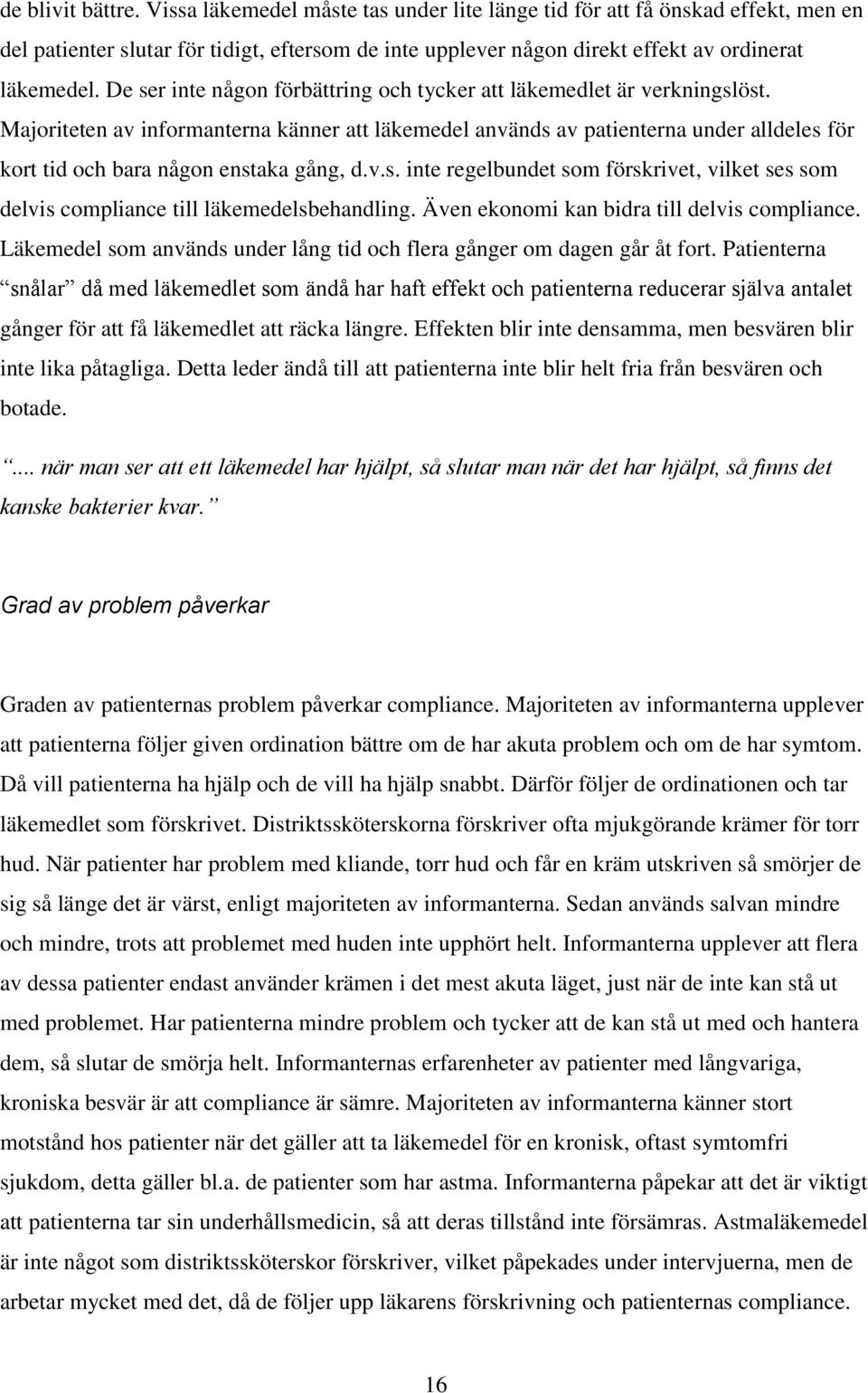 Majoriteten av informanterna känner att läkemedel används av patienterna under alldeles för kort tid och bara någon enstaka gång, d.v.s. inte regelbundet som förskrivet, vilket ses som delvis compliance till läkemedelsbehandling.