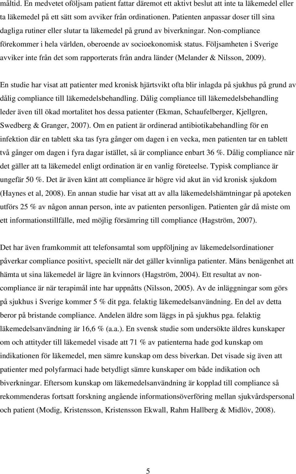 Följsamheten i Sverige avviker inte från det som rapporterats från andra länder (Melander & Nilsson, 2009).