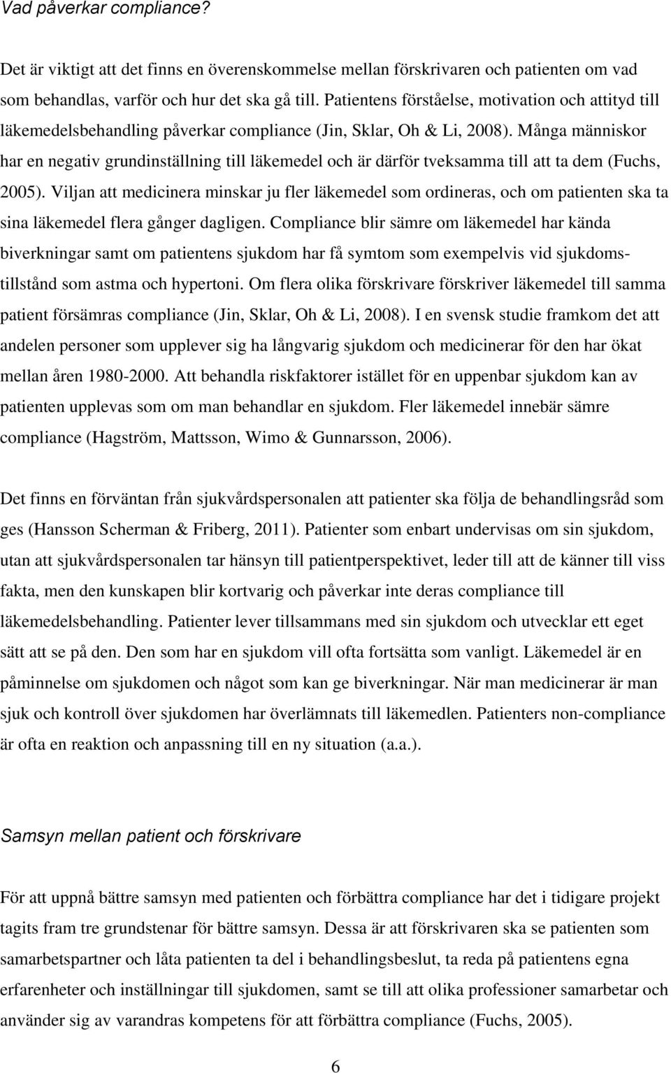 Många människor har en negativ grundinställning till läkemedel och är därför tveksamma till att ta dem (Fuchs, 2005).