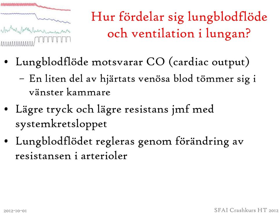 venösa blod tömmer sig i vänster kammare Lägre tryck och lägre resistans