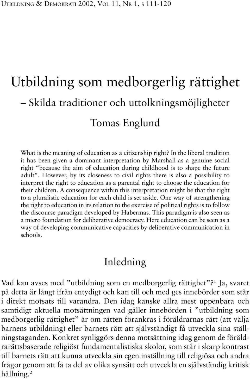 In the liberal tradition it has been given a dominant interpretation by Marshall as a genuine social right because the aim of education during childhood is to shape the future adult.