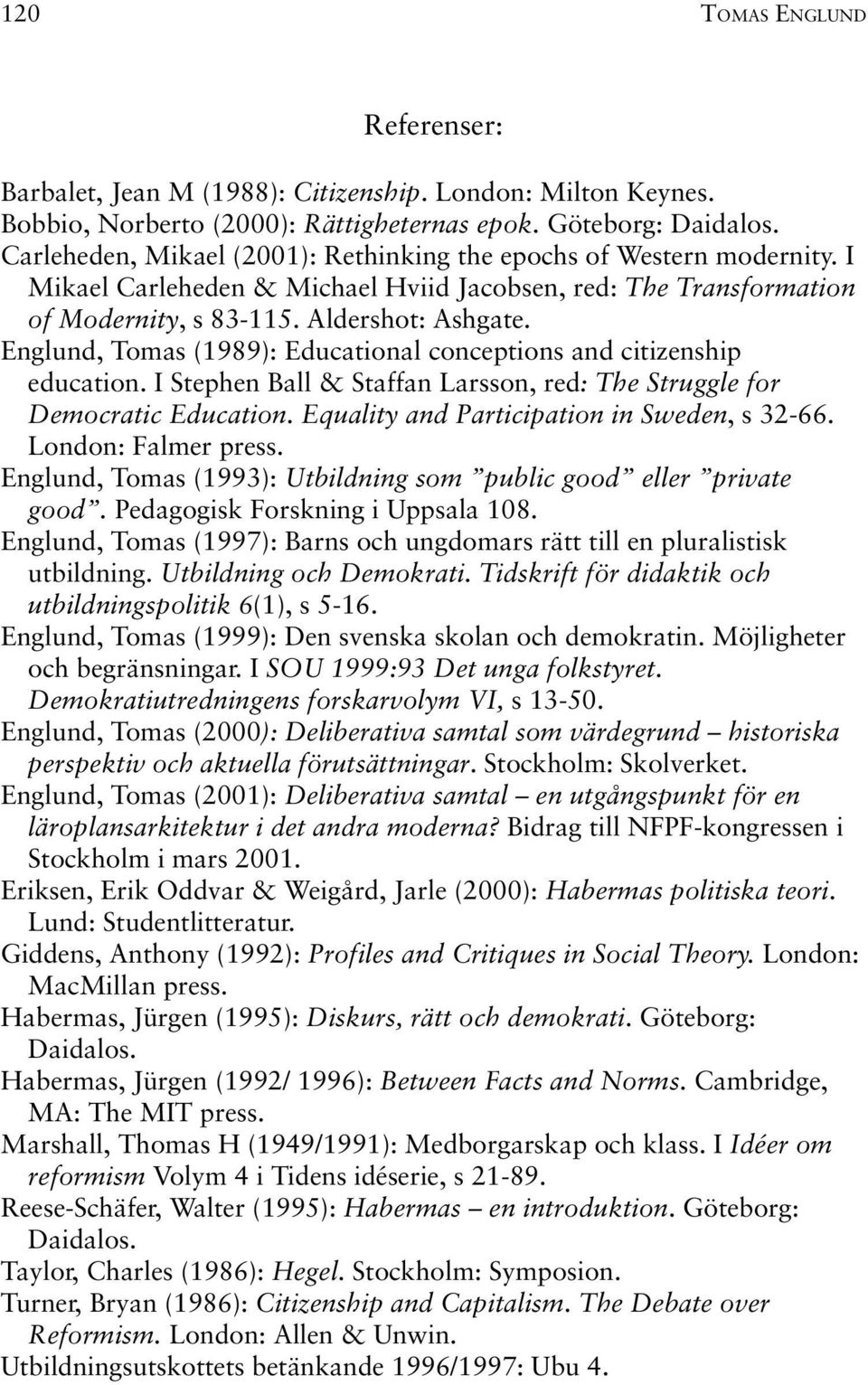 Englund, Tomas (1989): Educational conceptions and citizenship education. I Stephen Ball & Staffan Larsson, red: The Struggle for Democratic Education. Equality and Participation in Sweden, s 32-66.