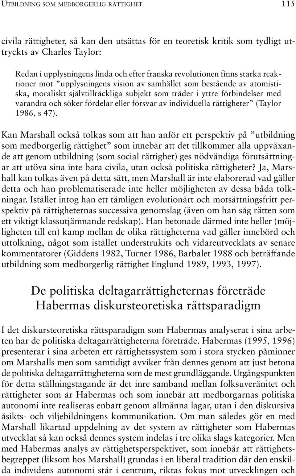 fördelar eller försvar av individuella rättigheter (Taylor 1986, s 47).