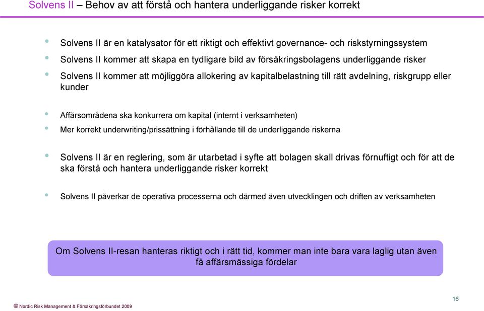 om kapital (internt i verksamheten) Mer korrekt underwriting/prissättning i förhållande till de underliggande riskerna Solvens II är en reglering, som är utarbetad i syfte att bolagen skall drivas