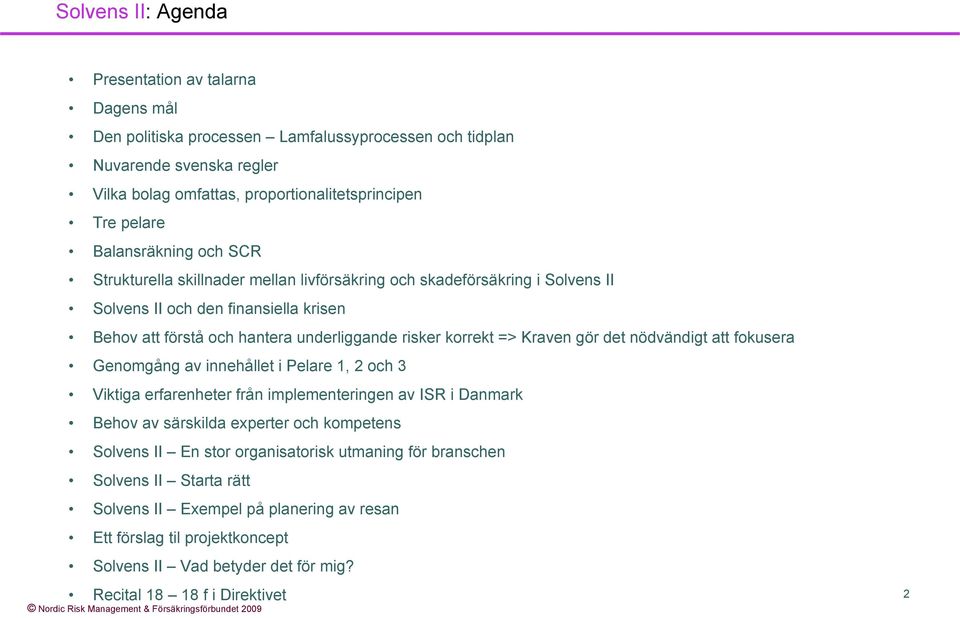 Kraven gör det nödvändigt att fokusera Genomgång av innehållet i Pelare 1, 2 och 3 Viktiga erfarenheter från implementeringen av ISR i Danmark Behov av särskilda experter och kompetens Solvens II En