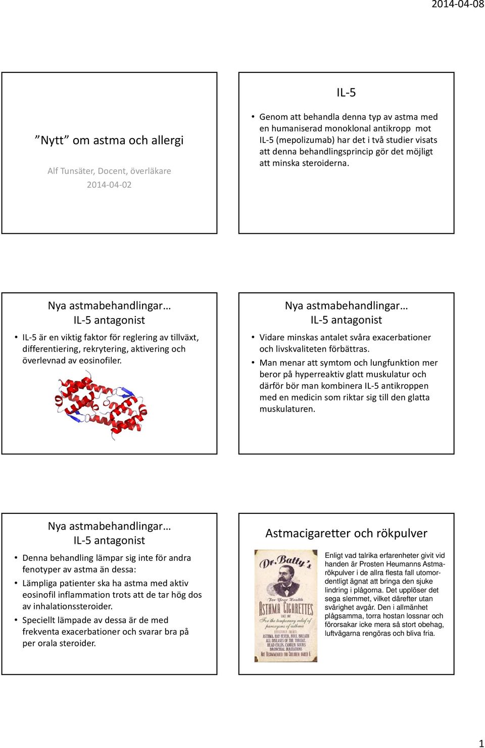 Nya astmabehandlingar IL 5 antagonist IL 5 är en viktig faktor för reglering av tillväxt, differentiering, rekrytering, aktivering och överlevnad av eosinofiler.