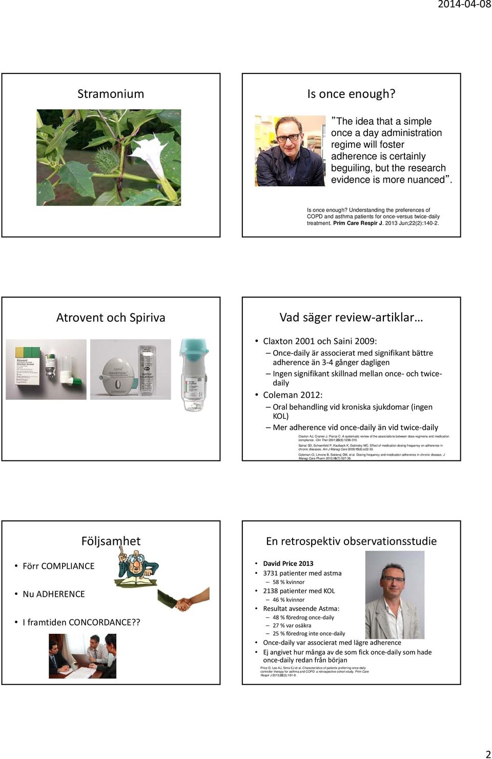 Atrovent och Spiriva Vad säger review artiklar Claxton 2001 och Saini 2009: Once daily är associerat med signifikant bättre adherence än 3 4 gånger dagligen Ingen signifikant skillnad mellan once och