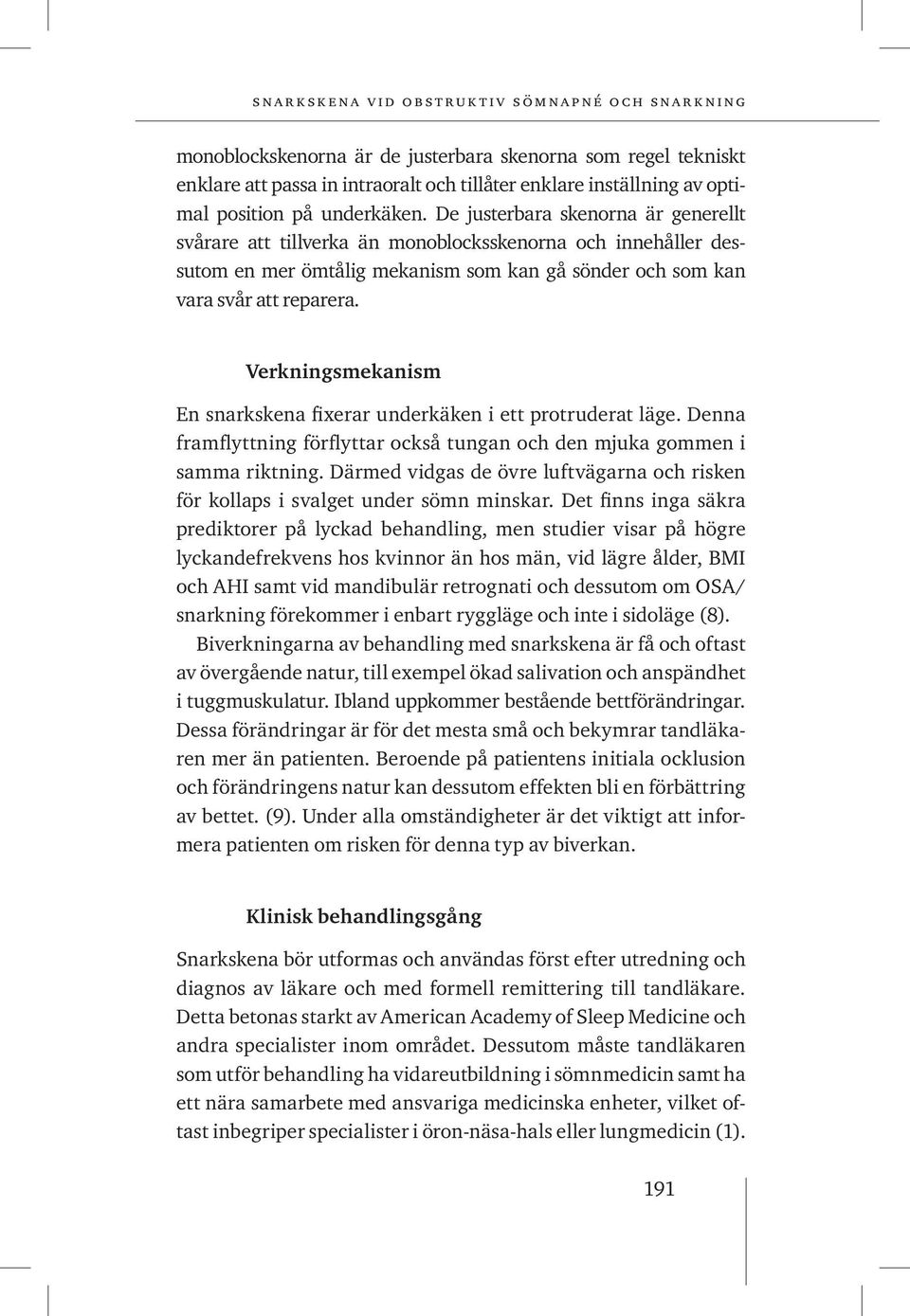 Verkningsmekanism En snarkskena fixerar underkäken i ett protruderat läge. Denna framflyttning förflyttar också tungan och den mjuka gommen i samma riktning.