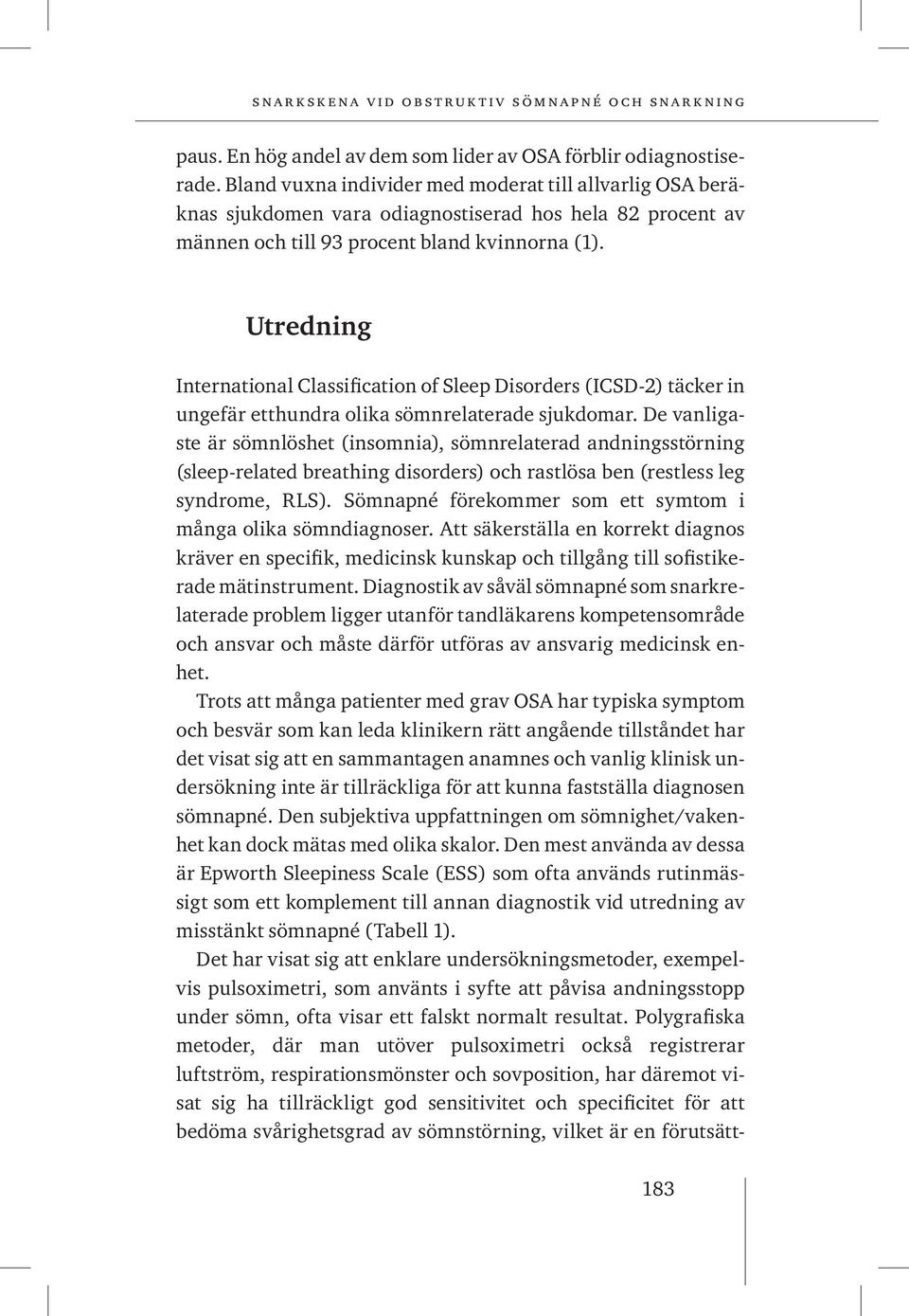 Utredning International Classification of Sleep Disorders (ICSD-2) täcker in ungefär etthundra olika sömnrelaterade sjukdomar.