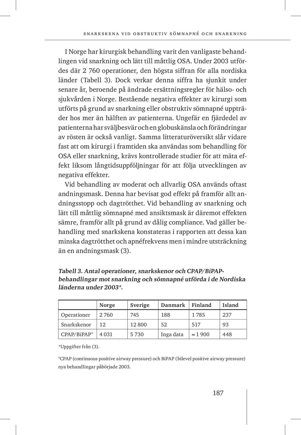 Dock verkar denna siffra ha sjunkit under senare år, beroende på ändrade ersättningsregler för hälso- och sjukvården i Norge.