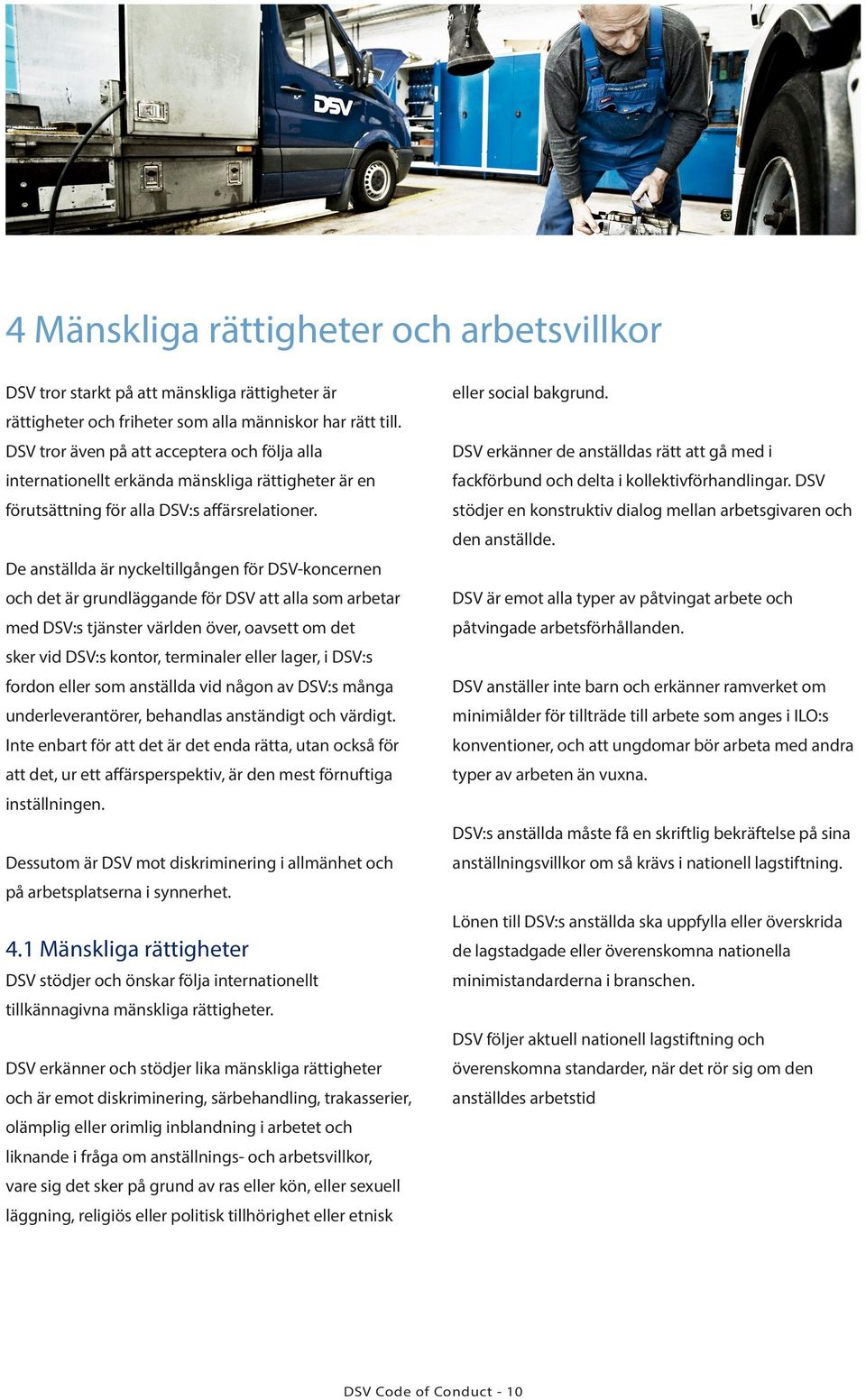De anställda är nyckeltillgången för DSV-koncernen och det är grundläggande för DSV att alla som arbetar med DSV:s tjänster världen över, oavsett om det sker vid DSV:s kontor, terminaler eller lager,