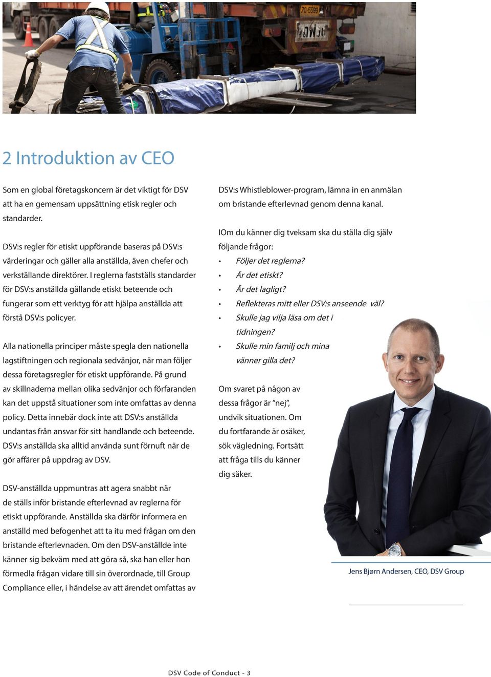 I reglerna fastställs standarder för DSV:s anställda gällande etiskt beteende och fungerar som ett verktyg för att hjälpa anställda att förstå DSV:s policyer.
