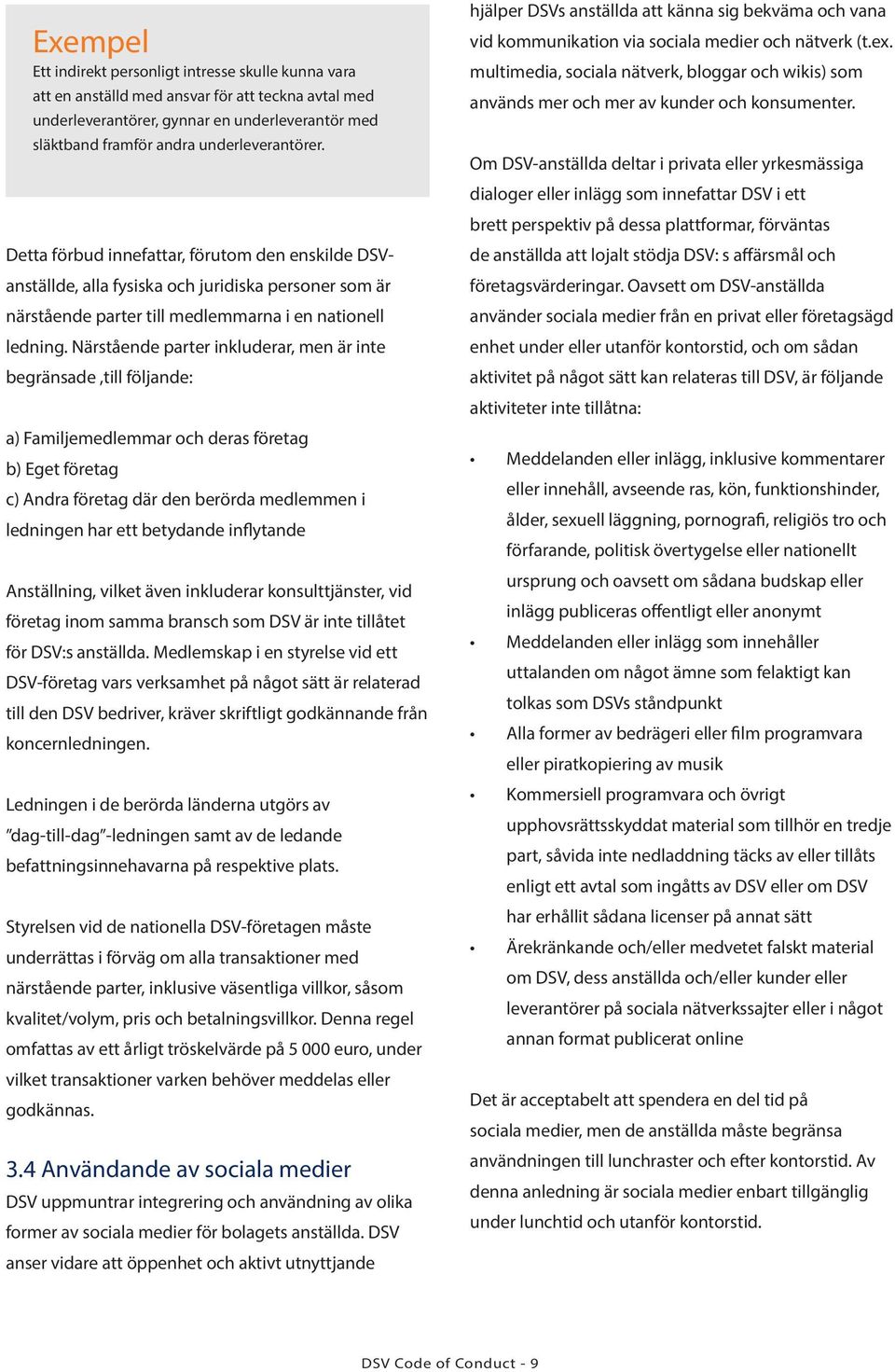 Närstående parter inkluderar, men är inte begränsade,till följande: a) Familjemedlemmar och deras företag b) Eget företag c) Andra företag där den berörda medlemmen i ledningen har ett betydande