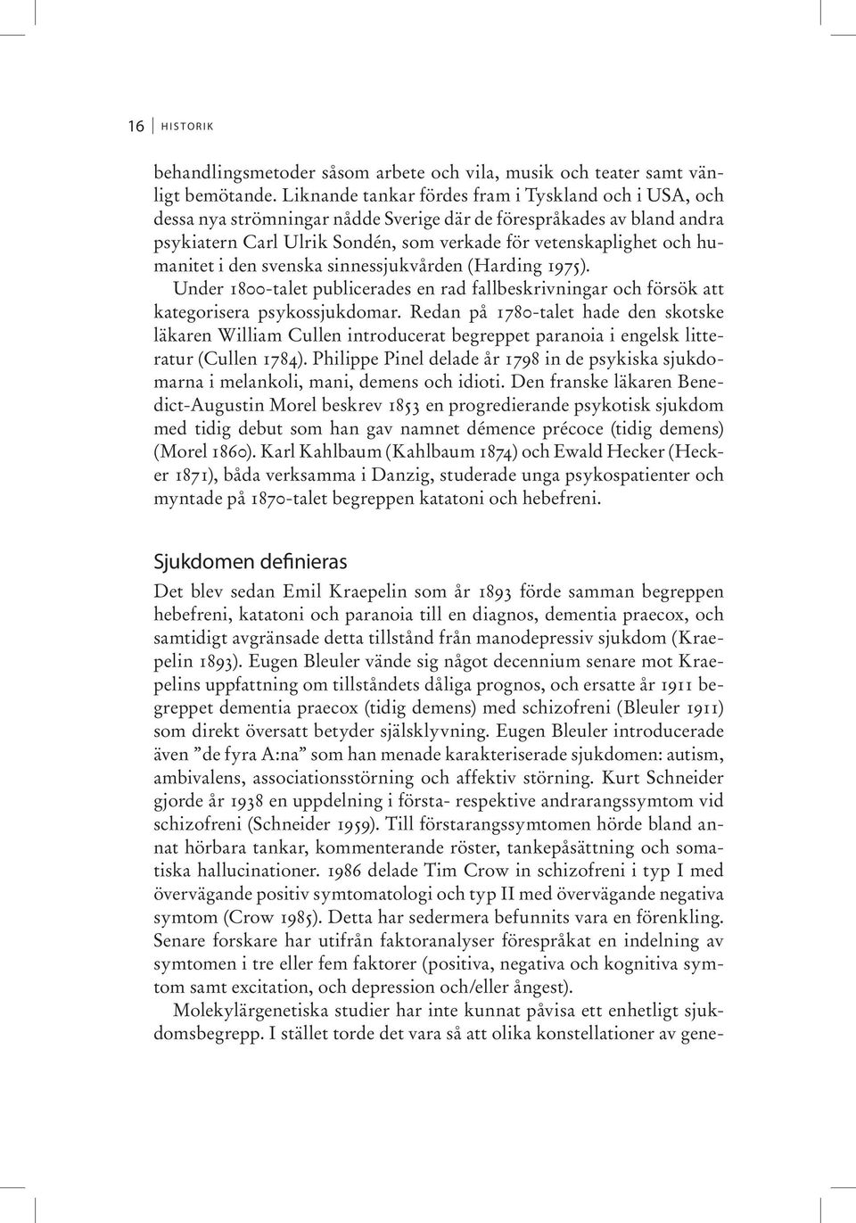 humanitet i den svenska sinnessjukvården (Harding 1975). Under 1800-talet publicerades en rad fallbeskrivningar och försök att kategorisera psykossjukdomar.