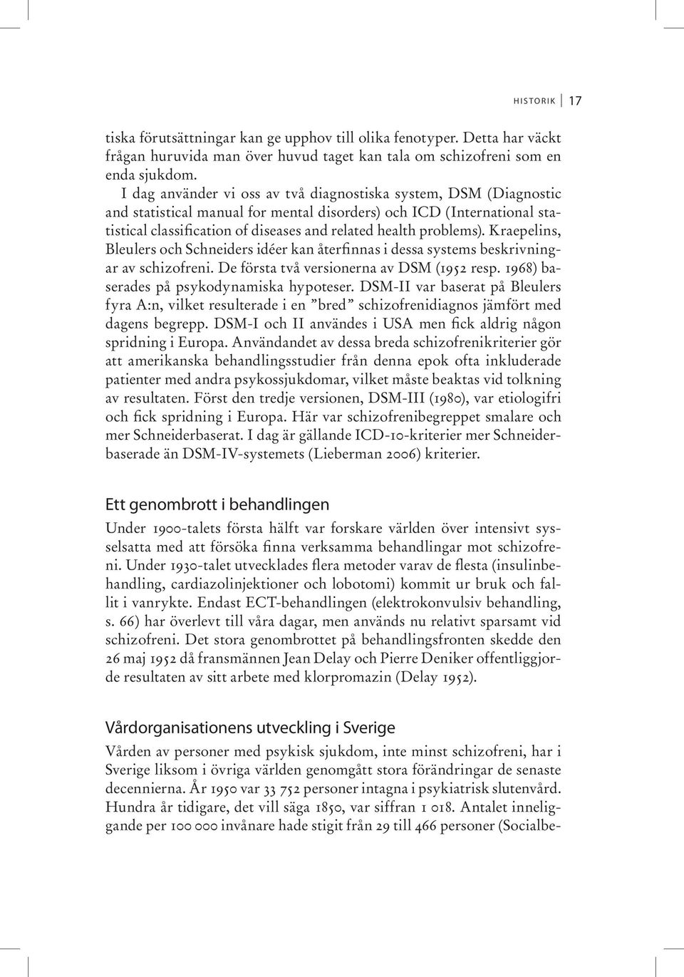 problems). Kraepelins, Bleulers och Schneiders idéer kan återfinnas i dessa systems beskrivningar av schizofreni. De första två versionerna av DSM (1952 resp.