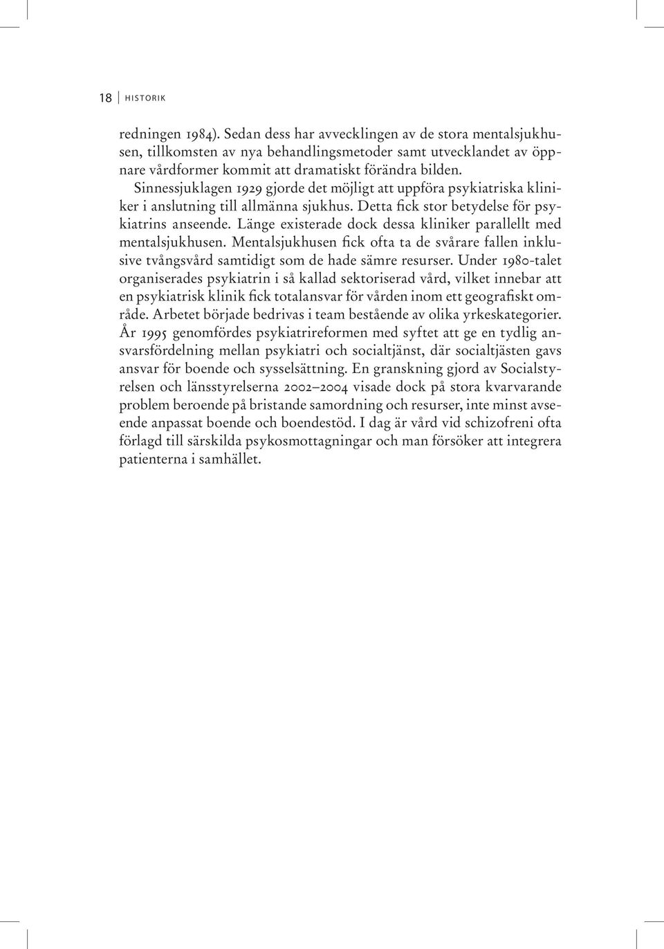 Sinnessjuklagen 1929 gjorde det möjligt att uppföra psykiatriska kliniker i anslutning till allmänna sjukhus. Detta fick stor betydelse för psykiatrins anseende.