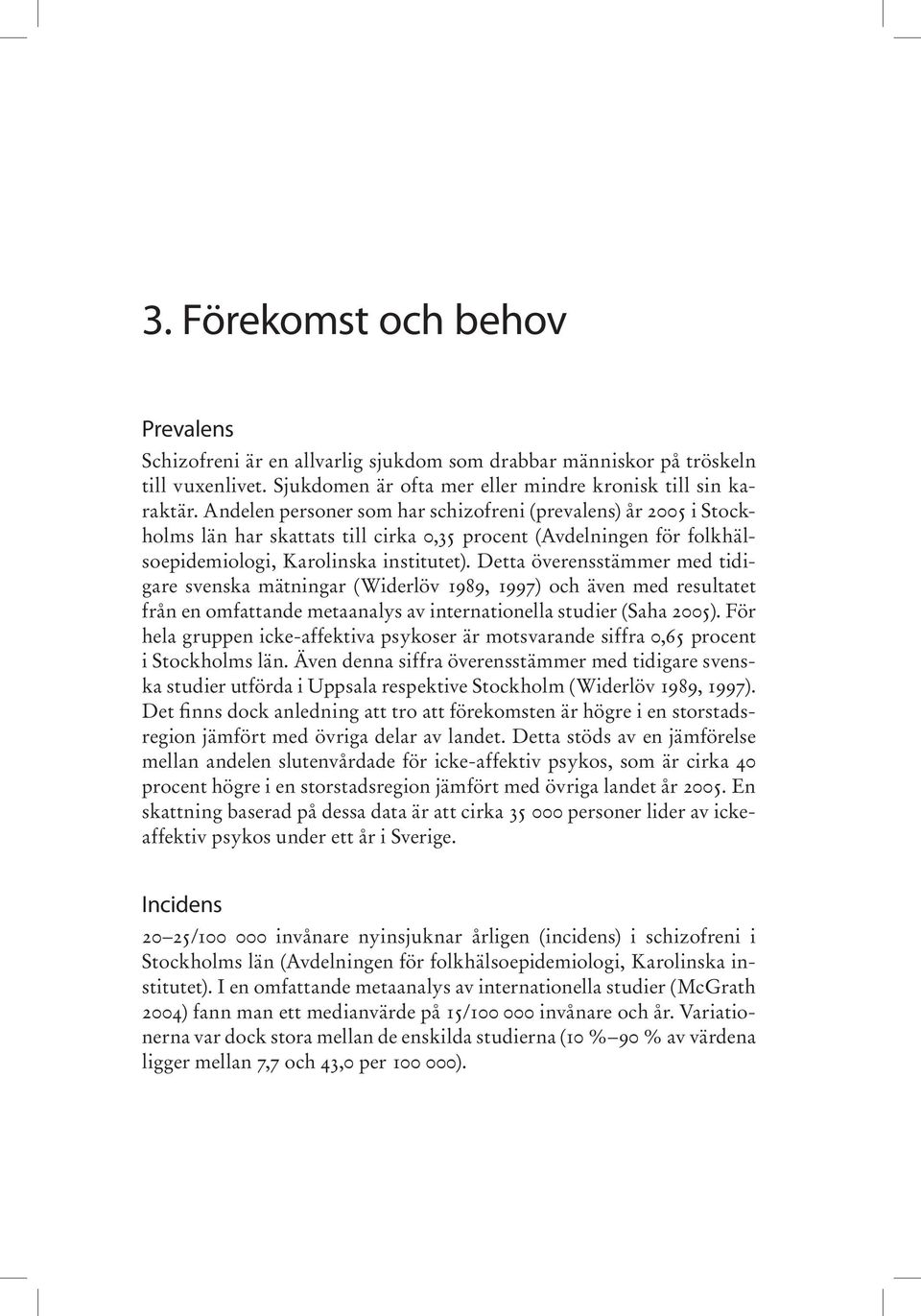 Detta överensstämmer med tidigare svenska mätningar (Widerlöv 1989, 1997) och även med resultatet från en omfattande metaanalys av internationella studier (Saha 2005).