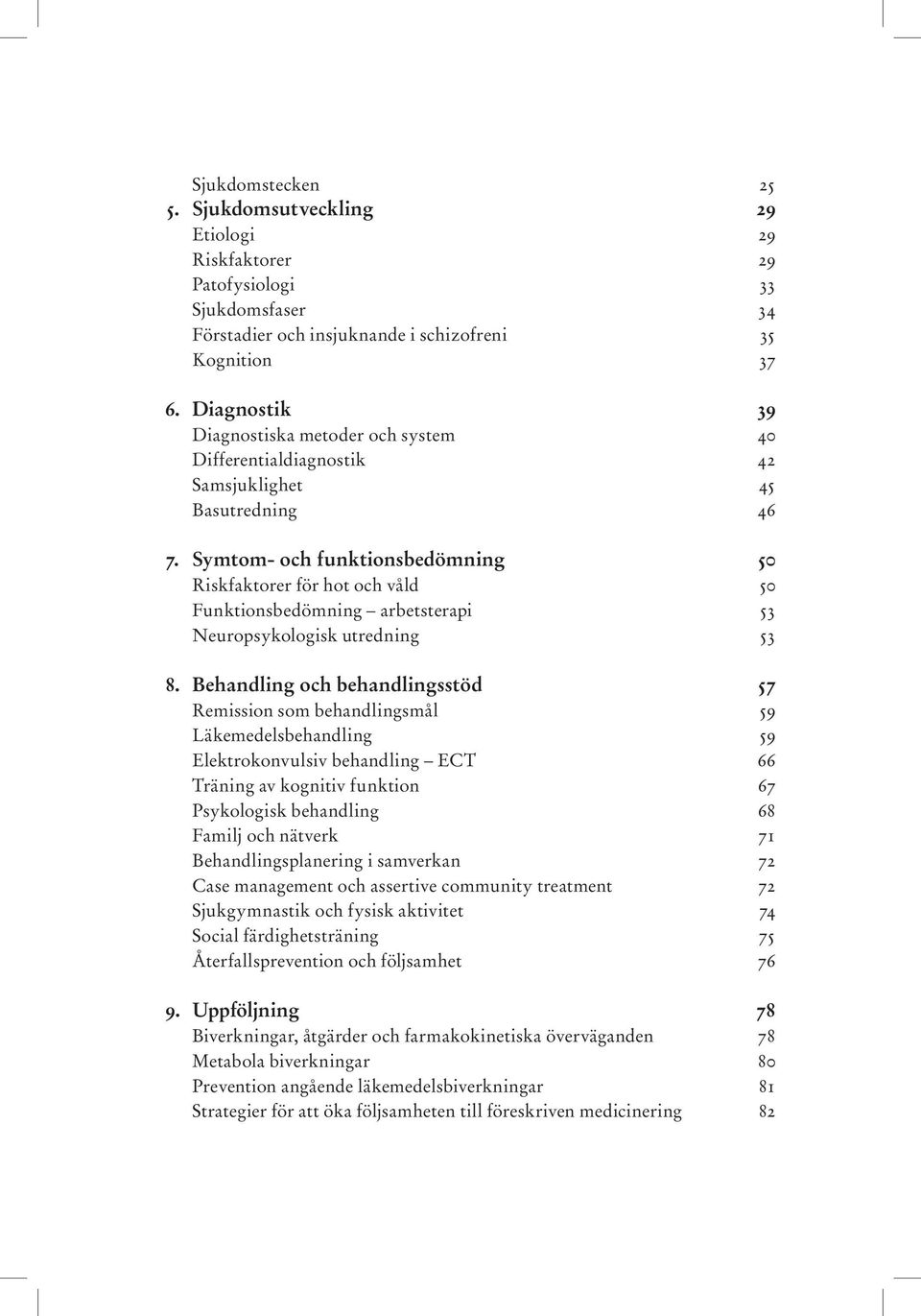 Symtom- och funktionsbedömning 50 Riskfaktorer för hot och våld 50 Funktionsbedömning arbetsterapi 53 Neuropsykologisk utredning 53 8.