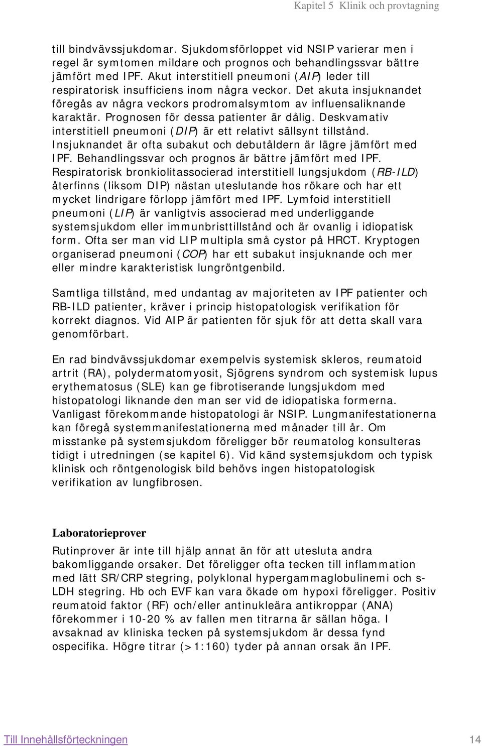 Prognosen för dessa patienter är dålig. Deskvamativ interstitiell pneumoni (DIP) är ett relativt sällsynt tillstånd. Insjuknandet är ofta subakut och debutåldern är lägre jämfört med IPF.