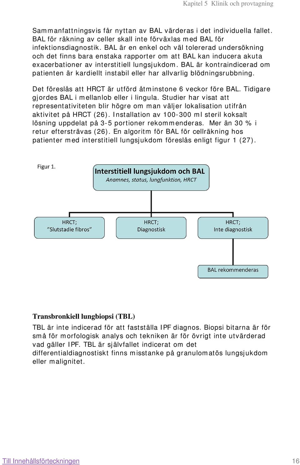 BAL är kontraindicerad om patienten är kardiellt instabil eller har allvarlig blödningsrubbning. Det föreslås att HRCT är utförd åtminstone 6 veckor före BAL.