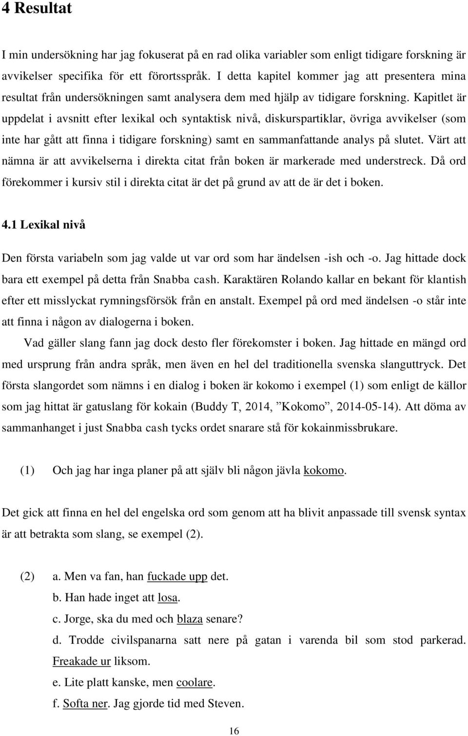 Kapitlet är uppdelat i avsnitt efter lexikal och syntaktisk nivå, diskurspartiklar, övriga avvikelser (som inte har gått att finna i tidigare forskning) samt en sammanfattande analys på slutet.