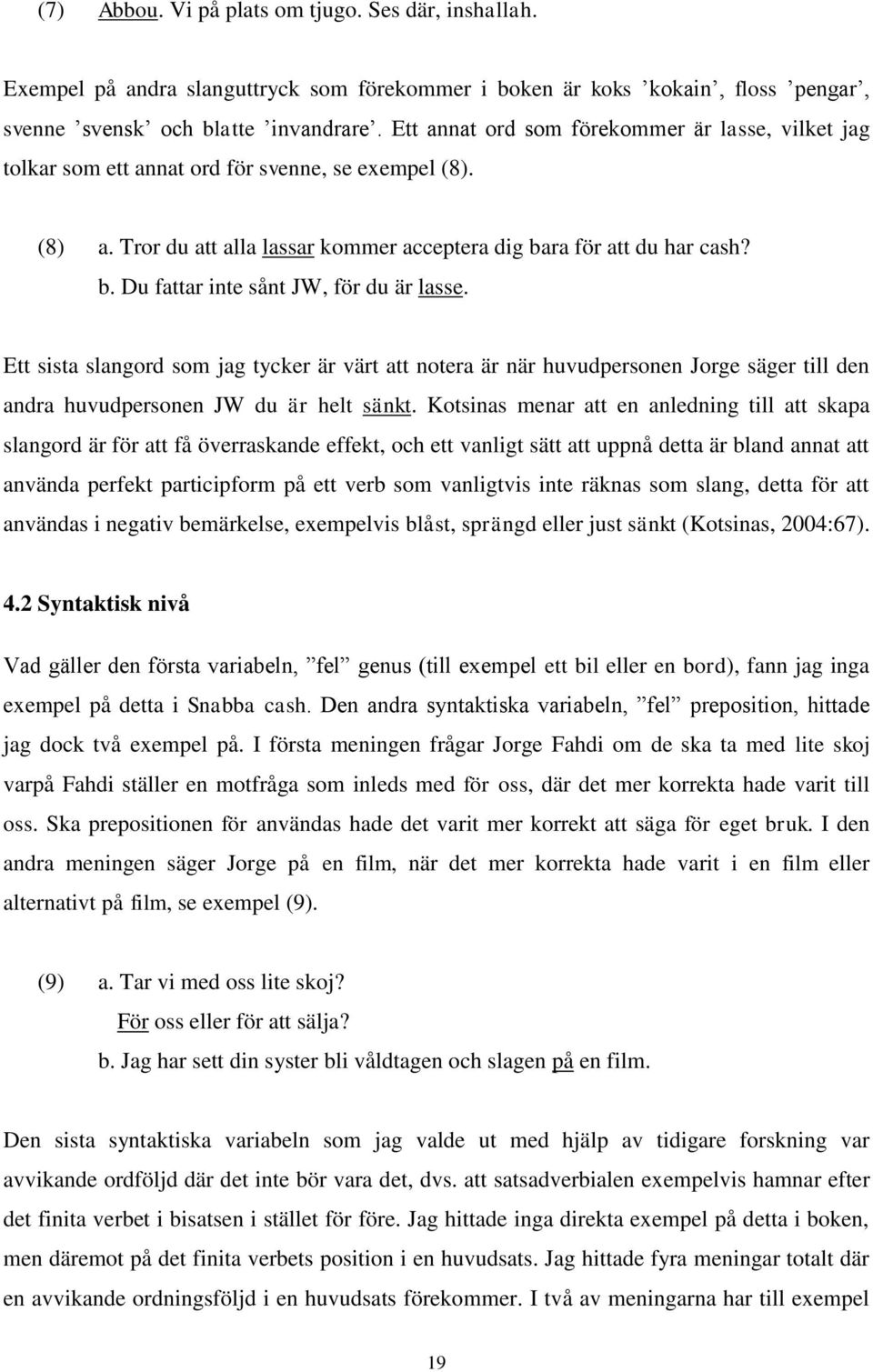 Ett sista slangord som jag tycker är värt att notera är när huvudpersonen Jorge säger till den andra huvudpersonen JW du är helt sänkt.