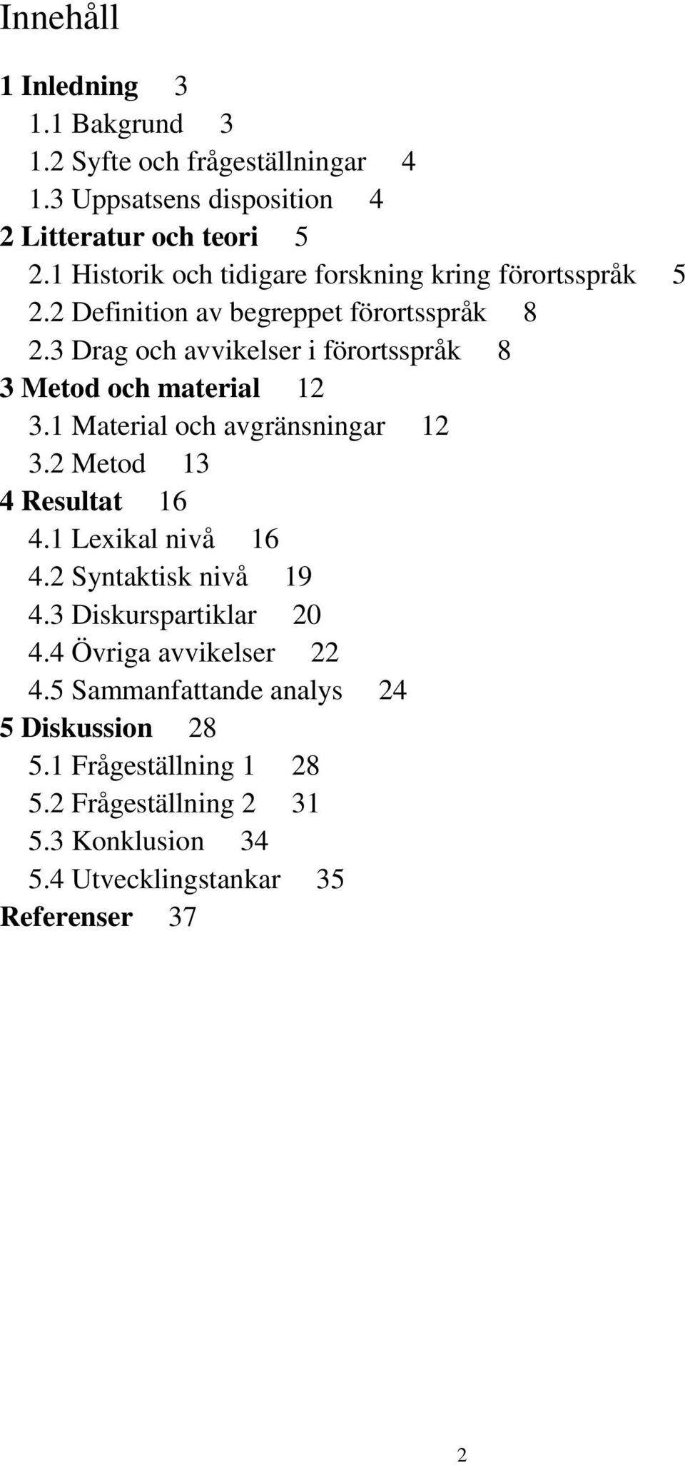 3 Drag och avvikelser i förortsspråk 8 3 Metod och material 12 3.1 Material och avgränsningar 12 3.2 Metod 13 4 Resultat 16 4.1 Lexikal nivå 16 4.