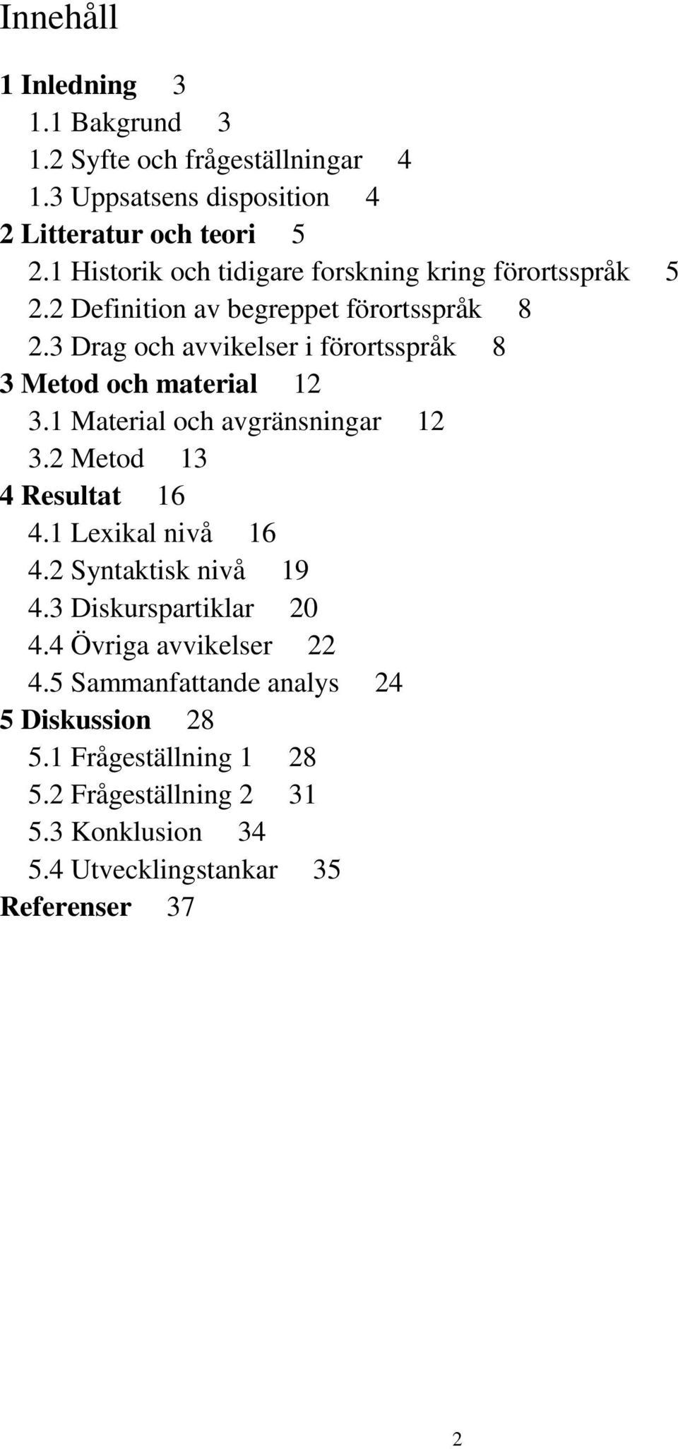 3 Drag och avvikelser i förortsspråk 8 3 Metod och material 12 3.1 Material och avgränsningar 12 3.2 Metod 13 4 Resultat 16 4.1 Lexikal nivå 16 4.