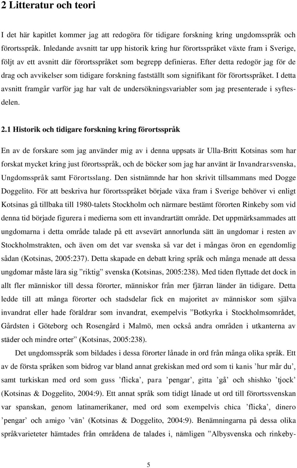 Efter detta redogör jag för de drag och avvikelser som tidigare forskning fastställt som signifikant för förortsspråket.